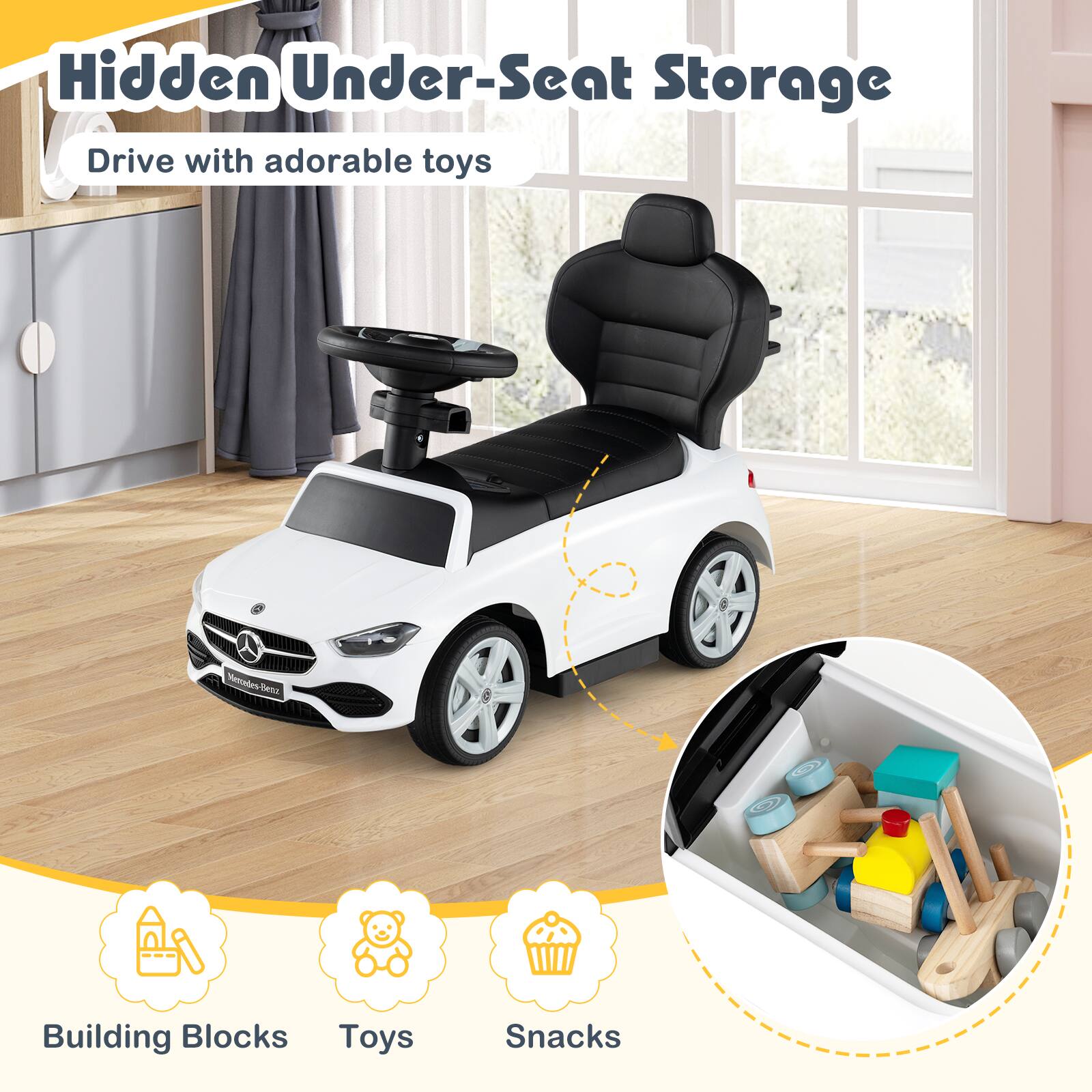 Hidden Under-Seat Storage  
Drive with adorable toys  

Building Blocks  
Toys  
Snacks