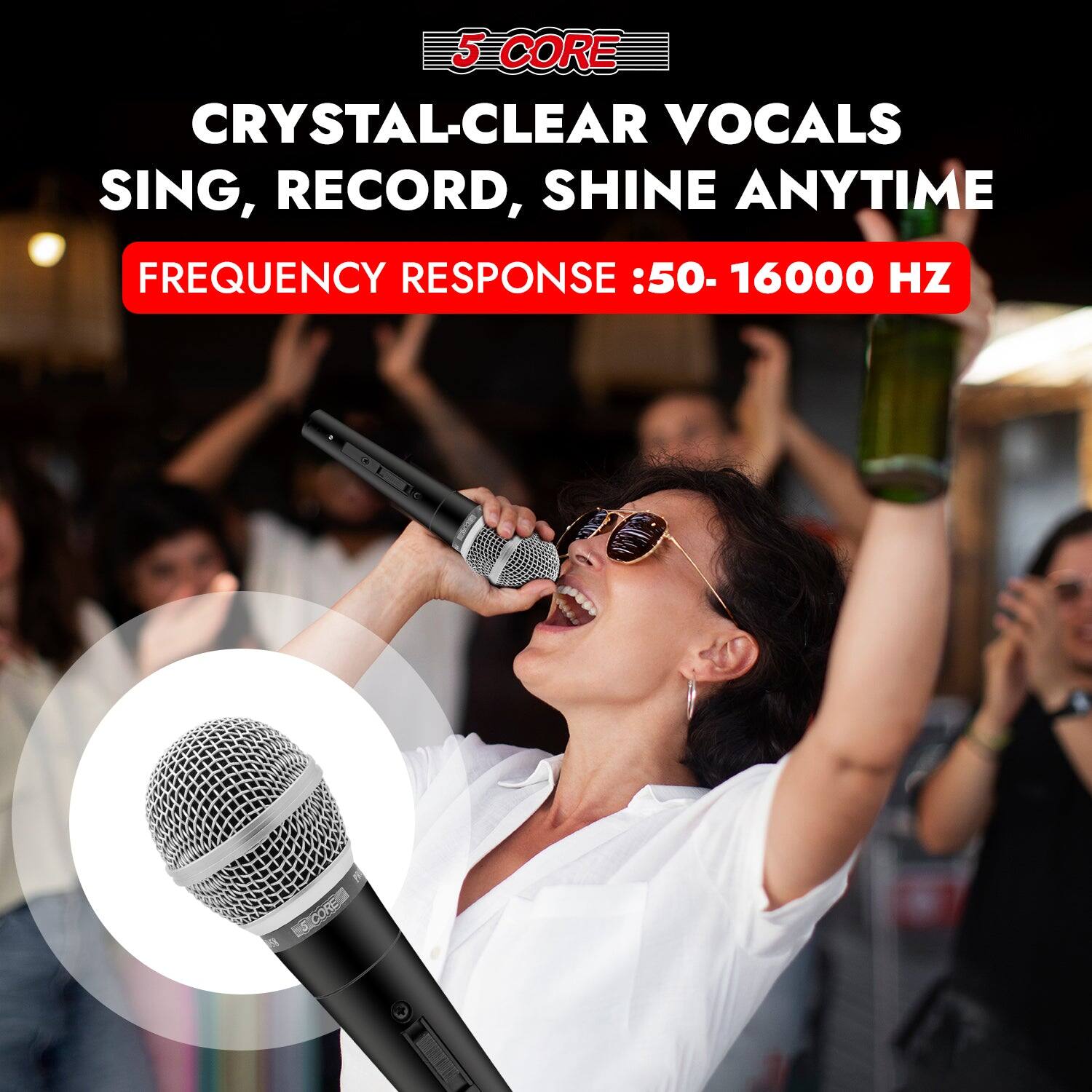5 CORE CRYSTAL-CLEAR VOCALS SING, RECORD, SHINE ANYTIME. FREQUENCY RESPONSE: 50-16000 HZ. SCORE CONE.