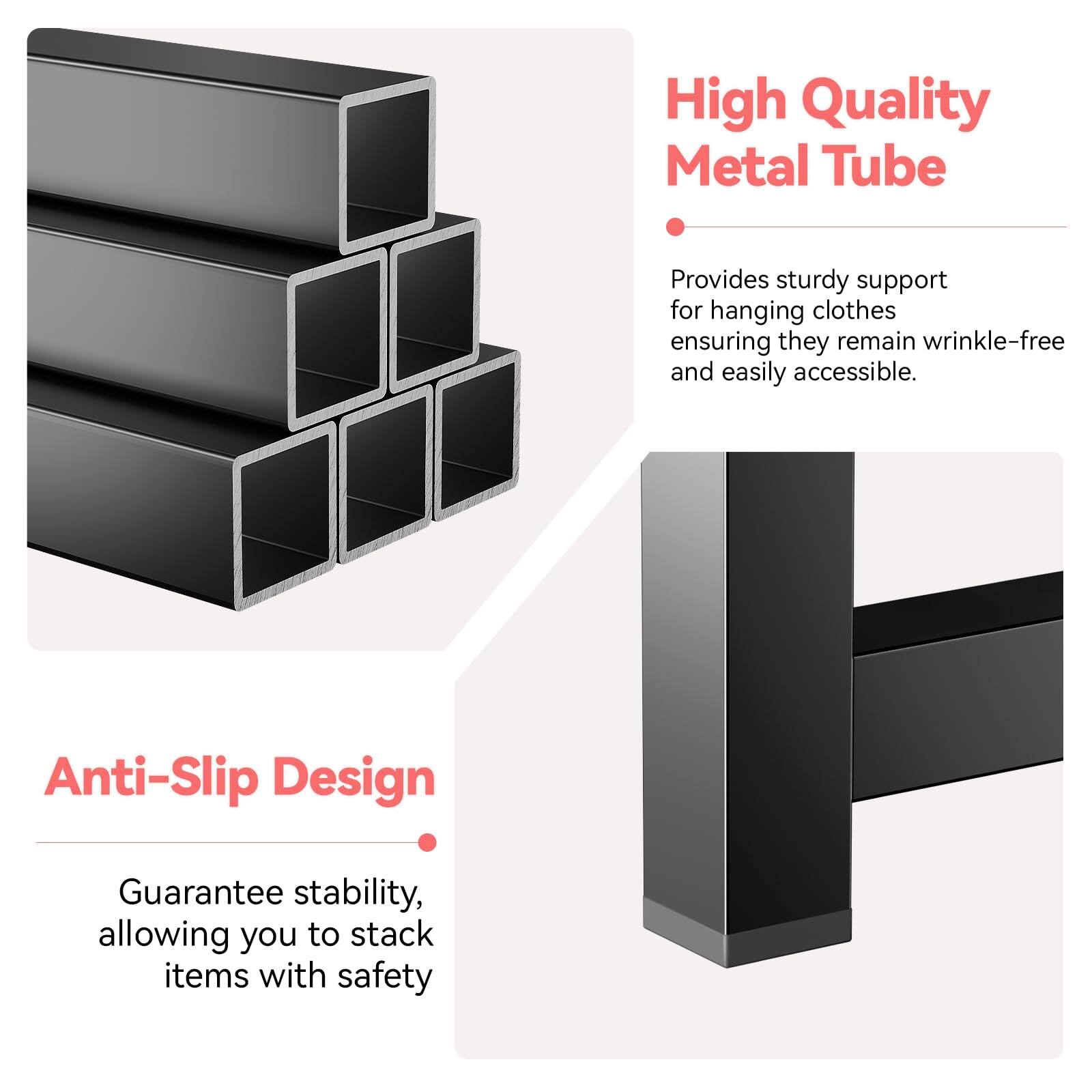 High Quality Metal Tube  
Provides sturdy support for hanging clothes ensuring they remain wrinkle-free and easily accessible.

Anti-Slip Design  
Guarantees stability, allowing you to stack items with safety.