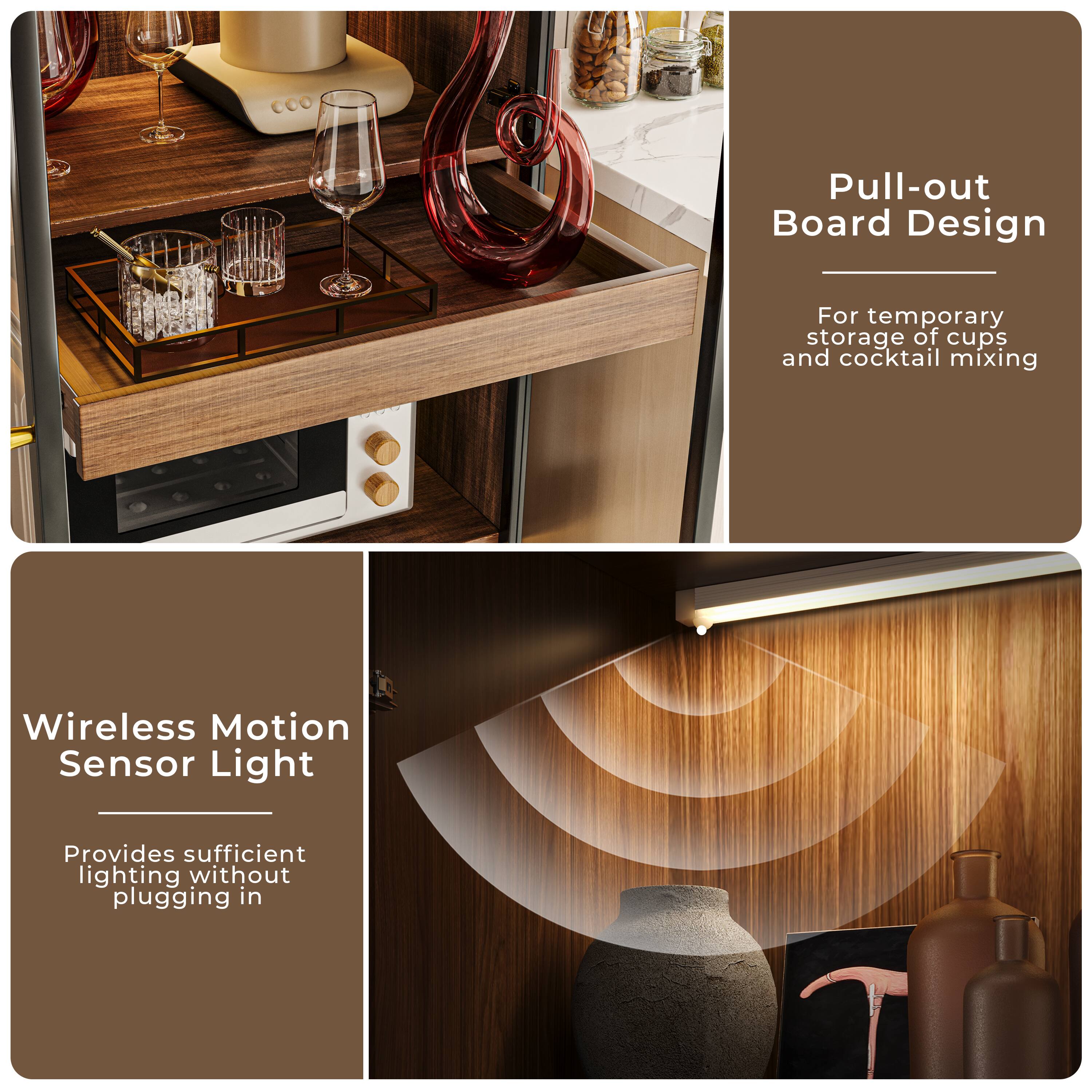 Pull-out Board Design  
For temporary storage of cups and cocktail mixing  

Wireless Motion Sensor Light  
Provides sufficient lighting without plugging in