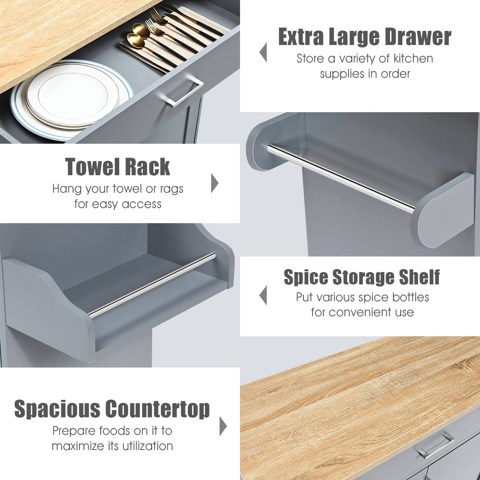 - Extra Large Drawer  
  Store a variety of kitchen supplies in order

- Towel Rack  
  Hang your towel or rags for easy access

- Spice Storage Shelf  
  Put various spice bottles for convenient use

- Spacious Countertop  
  Prepare foods on it to maximize its utilization