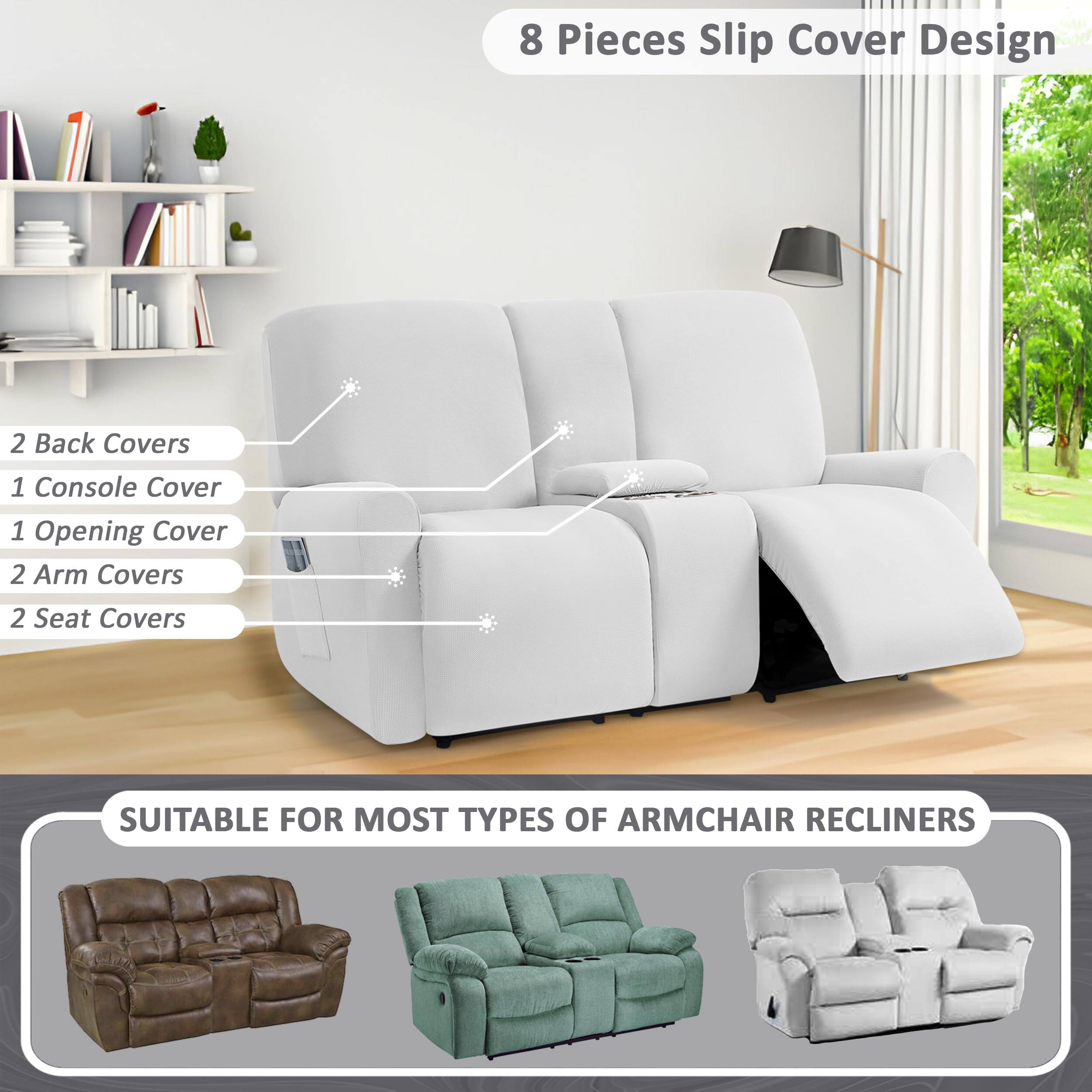 8 Pieces Slip Cover Design  
- 2 Back Covers  
- 1 Console Cover  
- 1 Opening Cover  
- 2 Arm Covers  
- 2 Seat Covers  

SUITABLE FOR MOST TYPES OF ARMCHAIR RECLINERS