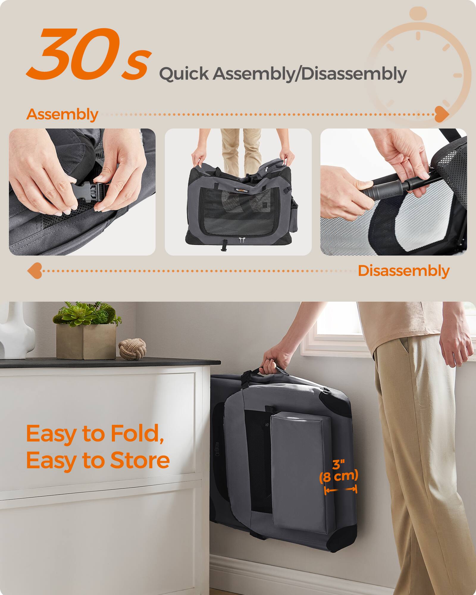 30s Quick Assembly/Disassembly

Assembly
Disassembly

Easy to Fold, Easy to Store

3" (8 cm)