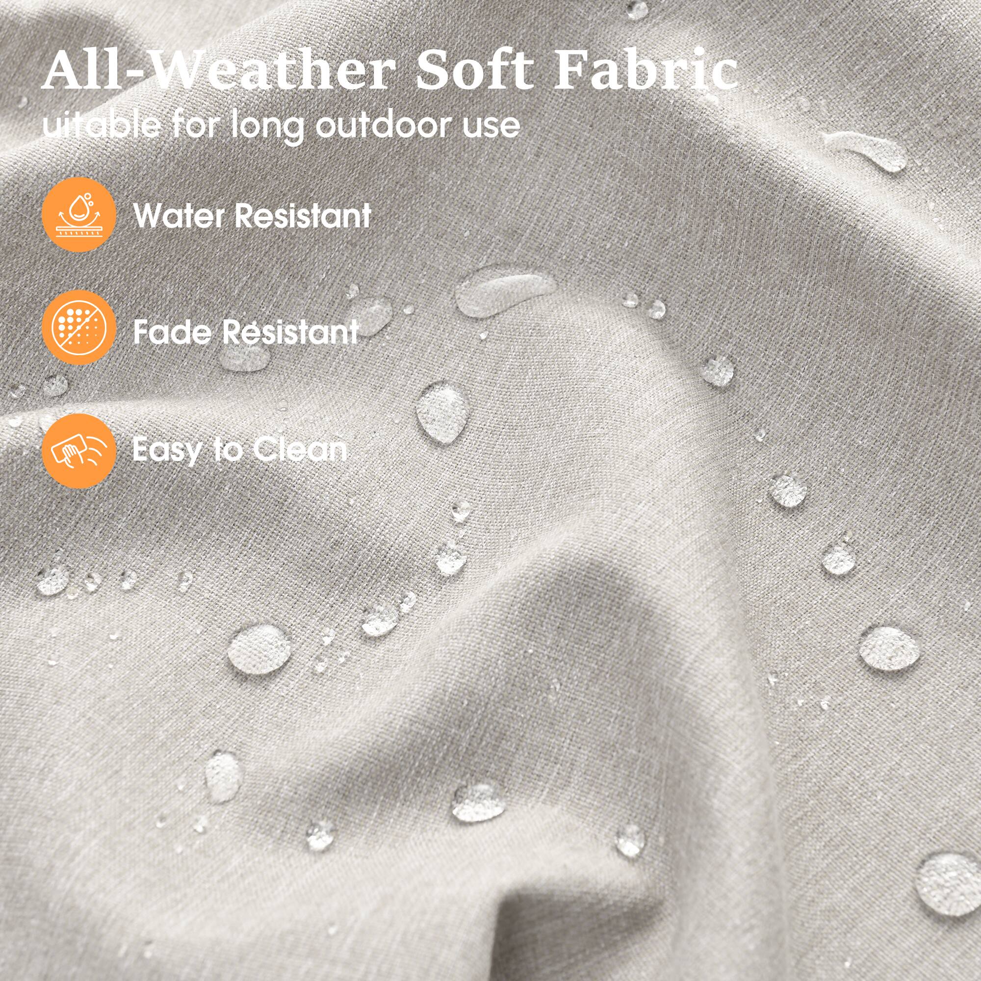All-Weather Soft Fabric  
Suitable for long outdoor use  

- Water Resistant  
- Fade Resistant  
- Easy to Clean