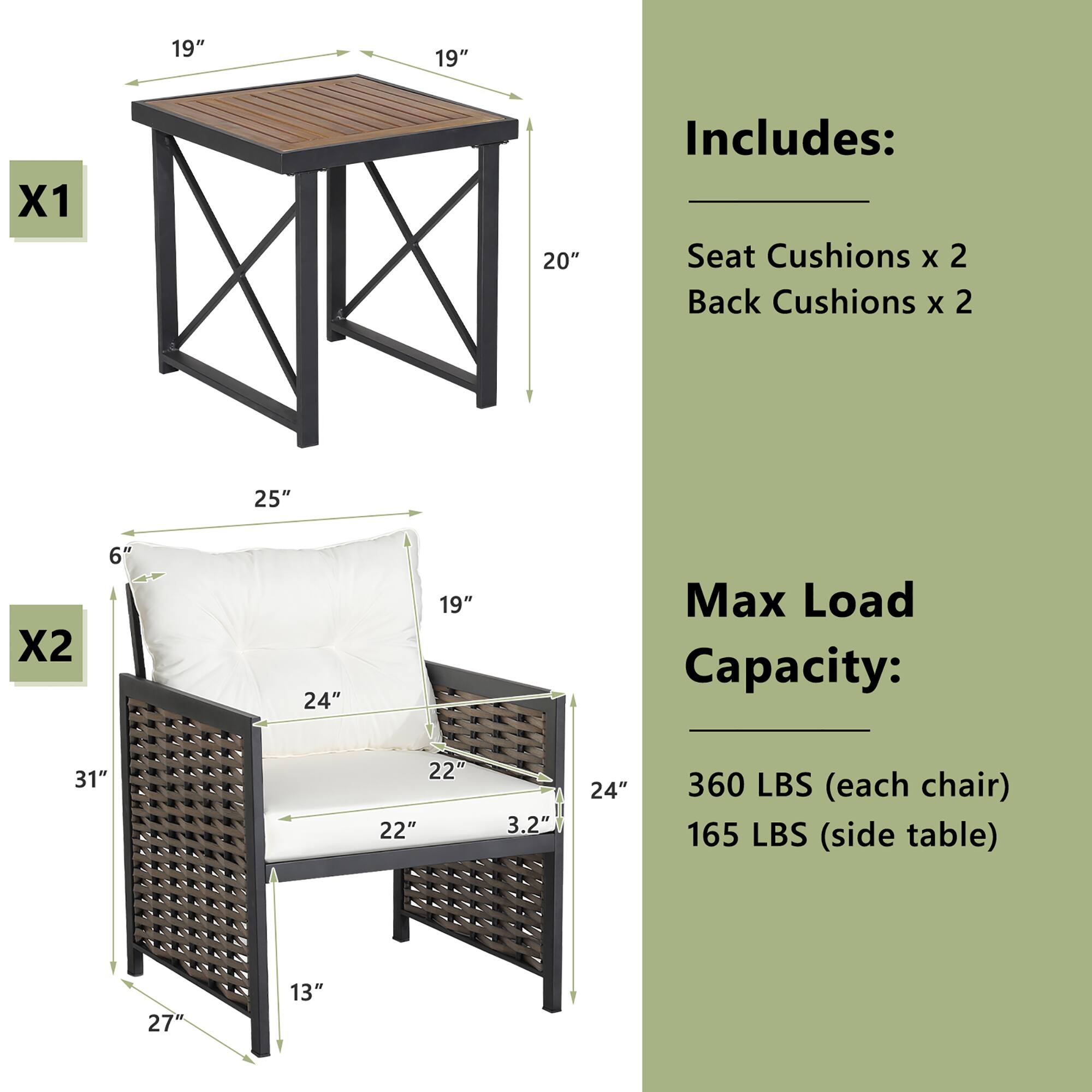 Includes: Seat Cushions x 2, Back Cushions x 2

Max Load Capacity: 360 LBS (each chair), 165 LBS (side table)

19" 19" X1 20" 25" X2 6 24" 19" 31" 22" 22" 3.2" 24" 27" 13"