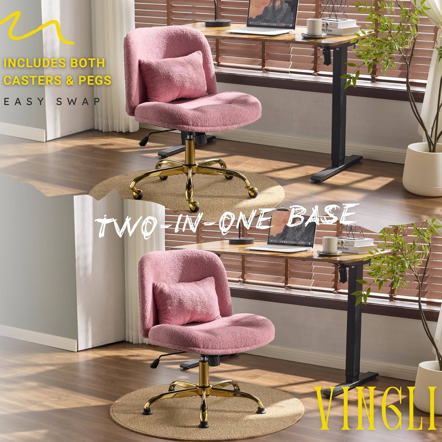 INCLUDES BOTH CASTERS & PEGS  
EASY SWAP  
TWO-IN-ONE BASE  
VINGLI