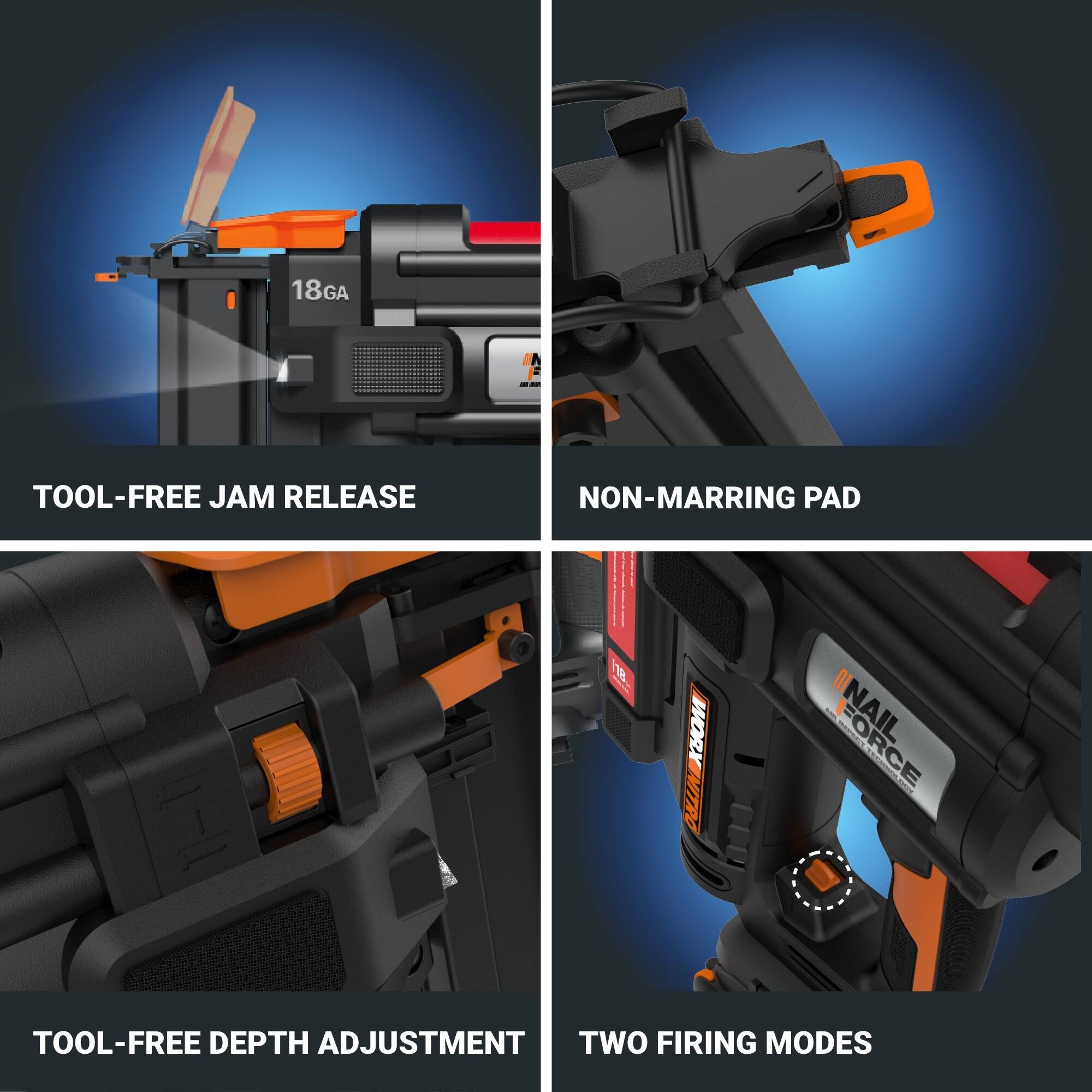 18GA TOOL-FREE JAM RELEASE NON-MARRING PAD  
18GA NITRO FORCE NAIL  
TOOL-FREE DEPTH ADJUSTMENT  
TWO FIRING MODES