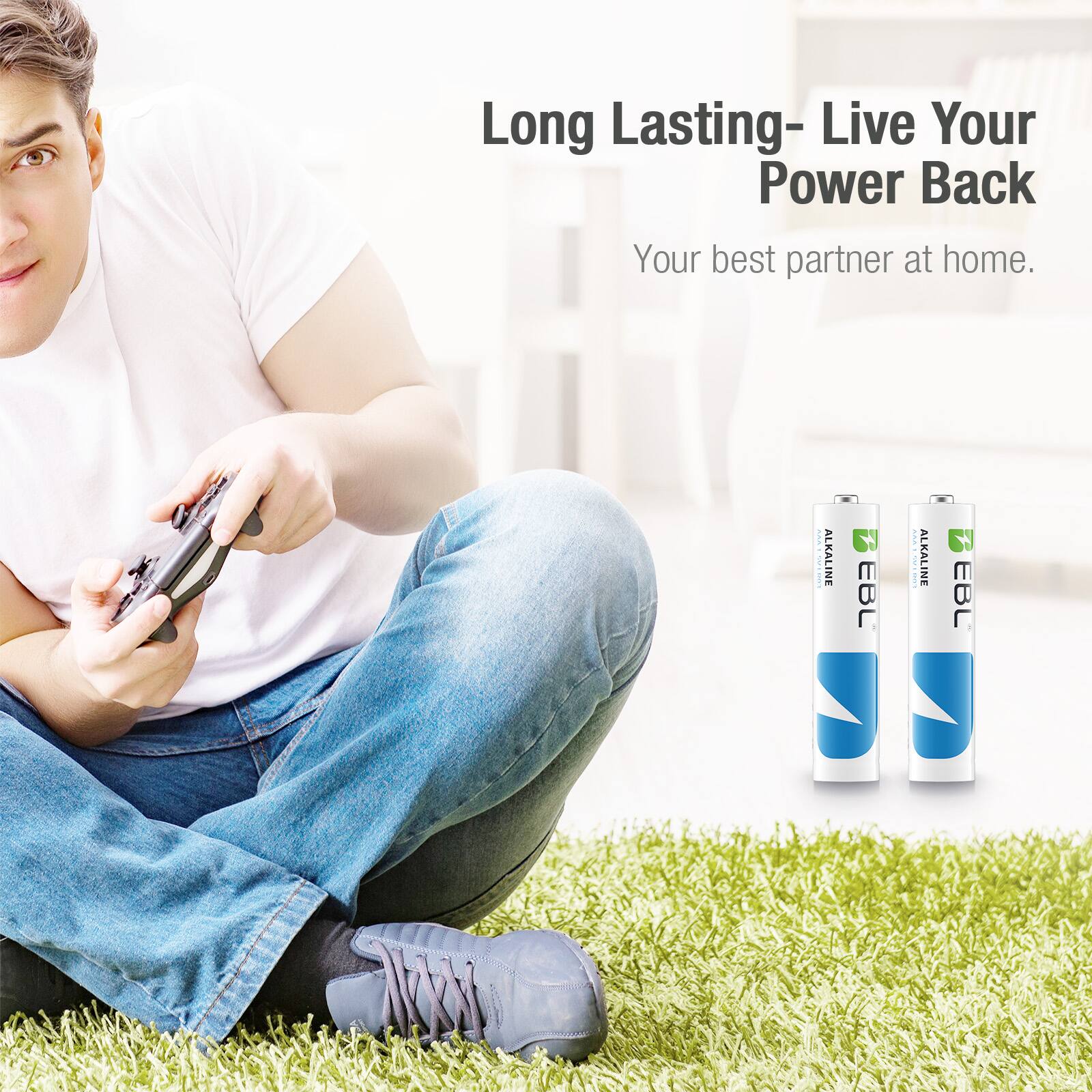 Long Lasting- Live Your Power Back  
Your best partner at home.  

ALKALINE EBL  
ALKALINE EBL