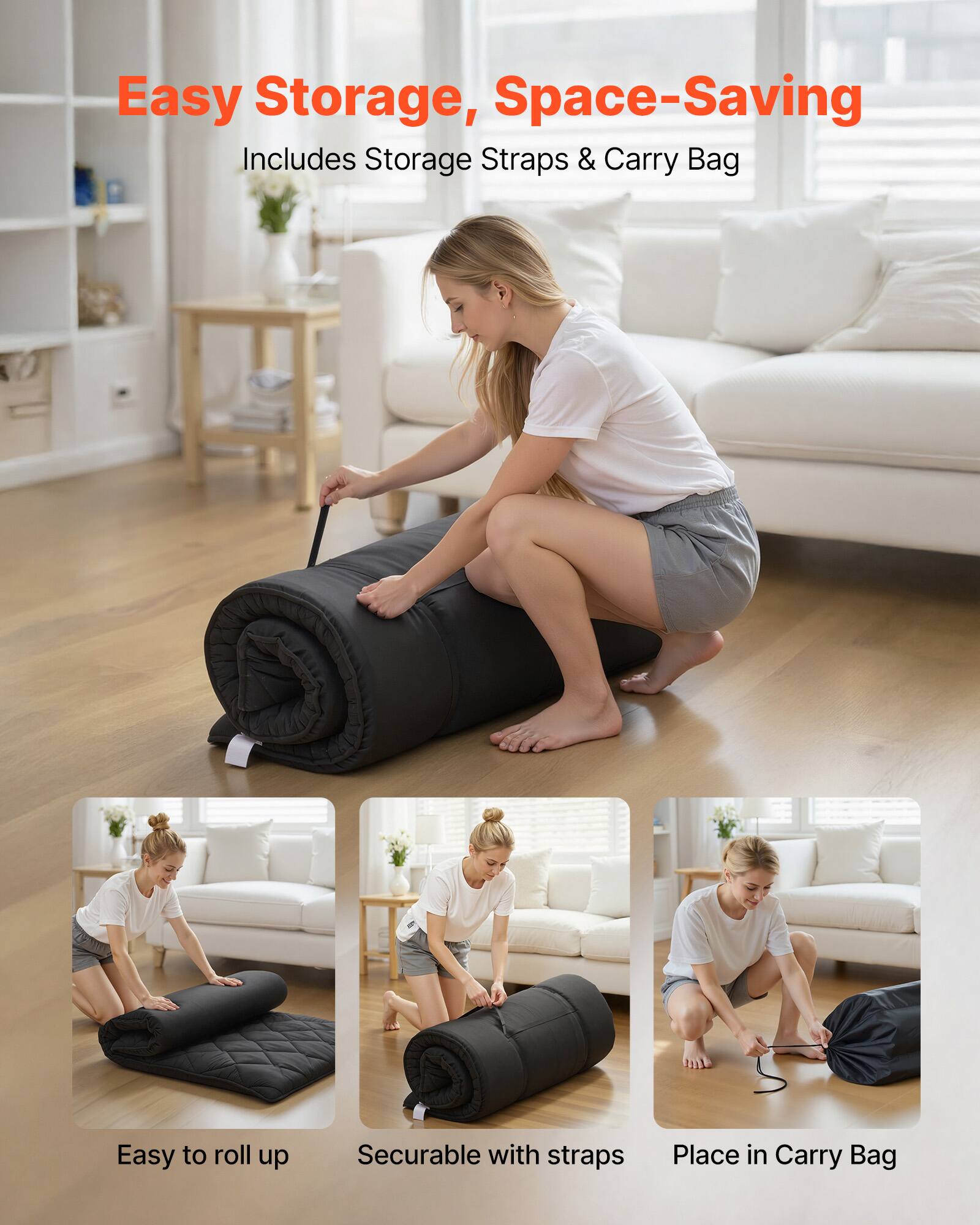 Easy Storage, Space-Saving  
Includes Storage Straps & Carry Bag  

Easy to roll up  
Securable with straps  
Place in Carry Bag