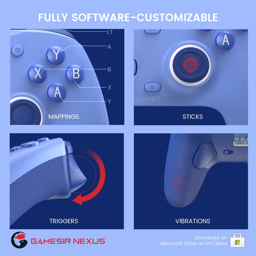 Fully Software-Customizable GameSir Nexus:
1. Mappings: X, Y, A, B, LT, RT, D-Pad, and Triggers
2. Sticks: X, Y, A, B, LT, RT, D-Pad, and Triggers
3. Triggers: X, Y, A, B, LT, RT, D-Pad, and Triggers
4. Vibrations: X, Y, A, B, LT, RT, D-Pad, and Triggers
Download on Microsoft Store on PC/Xbox.