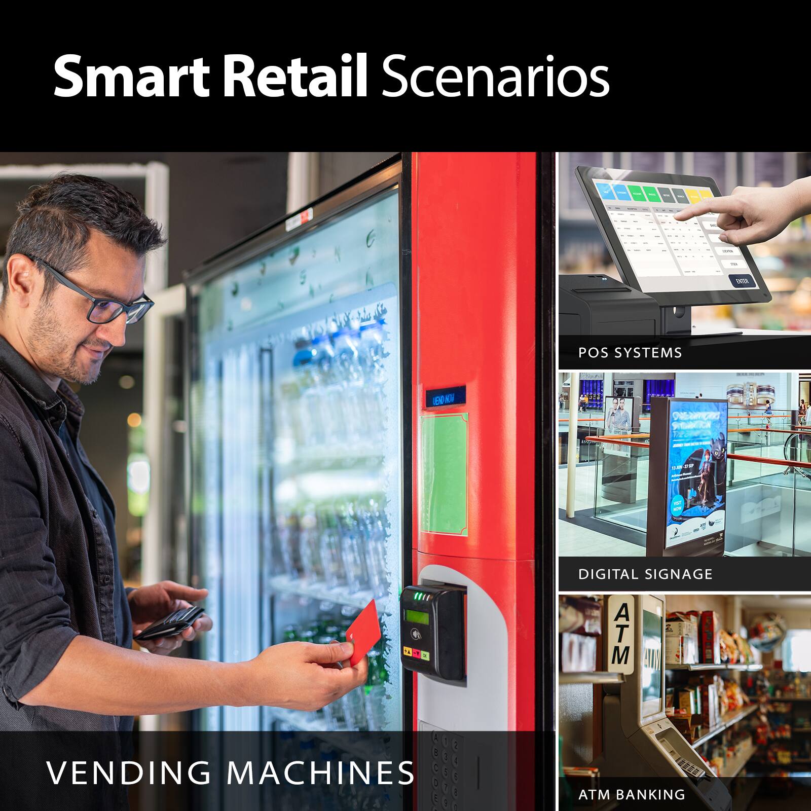 Smart Retail Scenarios

- VENDING MACHINES
- POS SYSTEMS
- DIGITAL SIGNAGE
- ATM BANKING