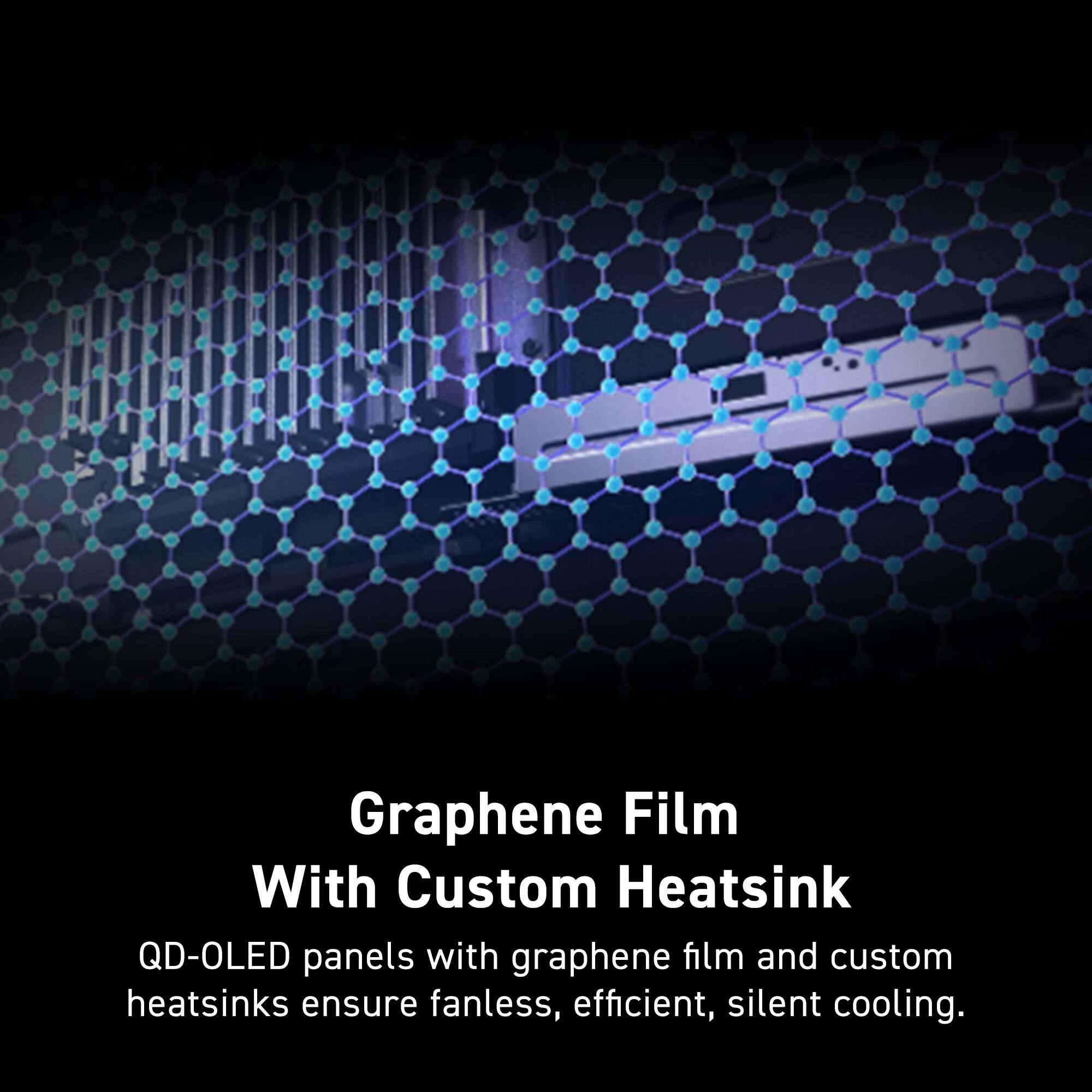 Graphene Film With Custom Heatsink QD-OLED panels with graphene film and custom heatsinks ensure fanless, efficient, silent cooling.