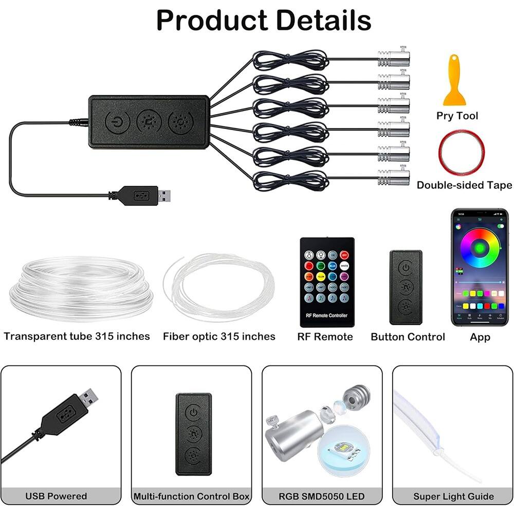 Product Details

- Pry Tool
- Double-sided Tape
- Transparent tube 315 inches
- Fiber optic 315 inches
- RF Remote Controler
- Button Control
- App
- USB Powered
- Multi-function Control Box
- RGB SMD5050 LED
- Super Light Guide