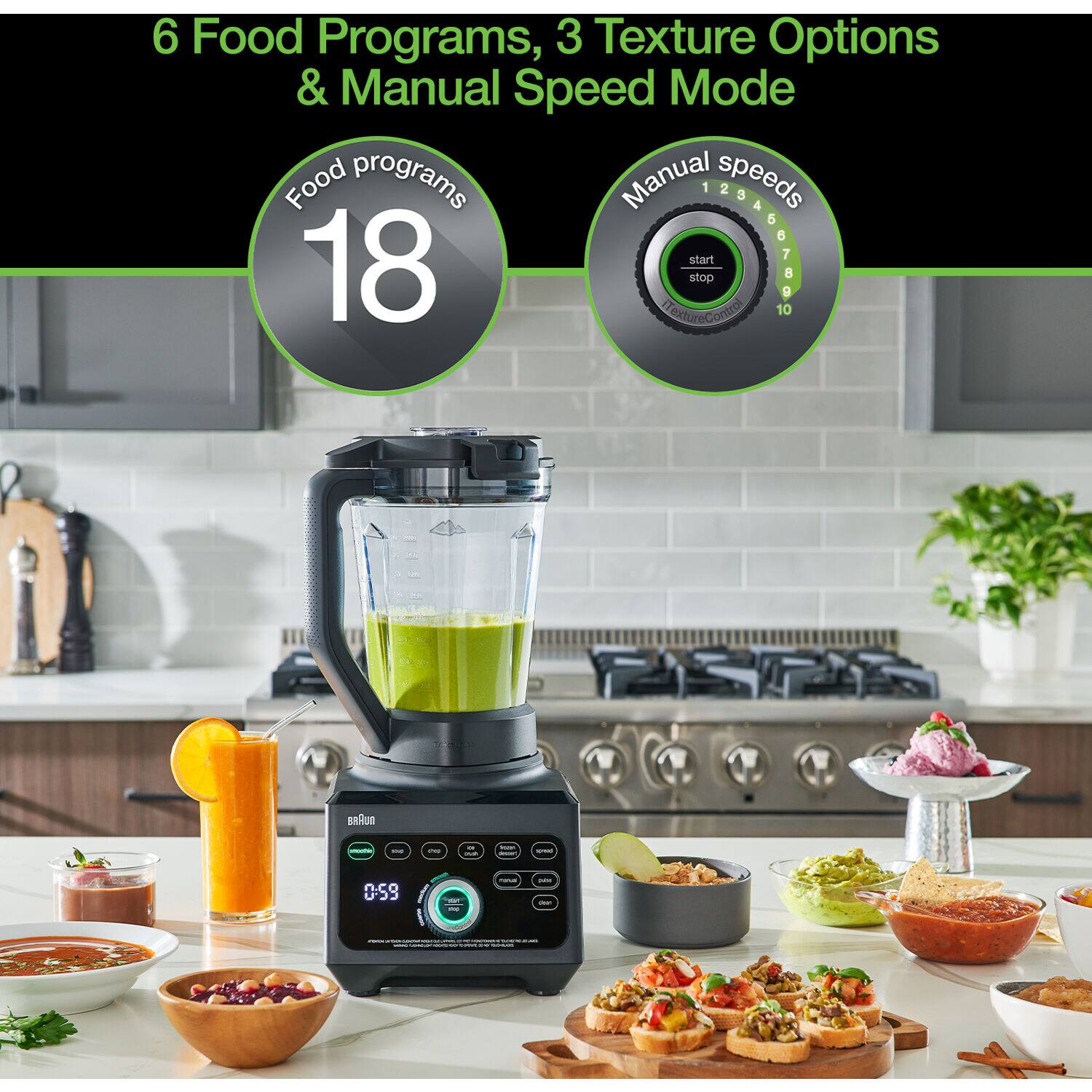 6 Food Programs, 3 Texture Options & Manual Speed Mode

Food programs 18

Manual speeds 1 2 3 4 5 6 7 8 9 10

start stop

TextureControl