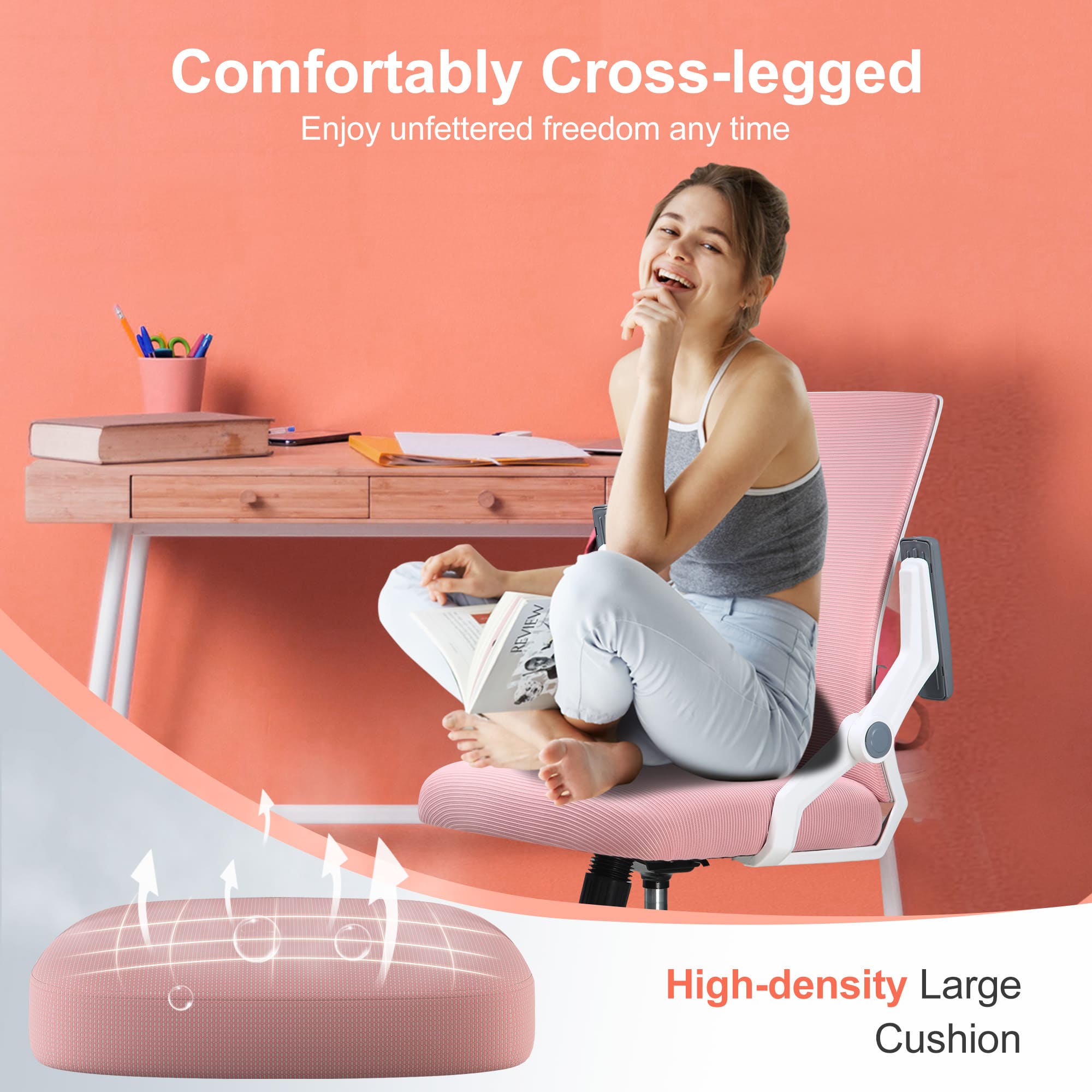 Comfortably Cross-legged
Enjoy unfettered freedom any time
High-density Large Cushion