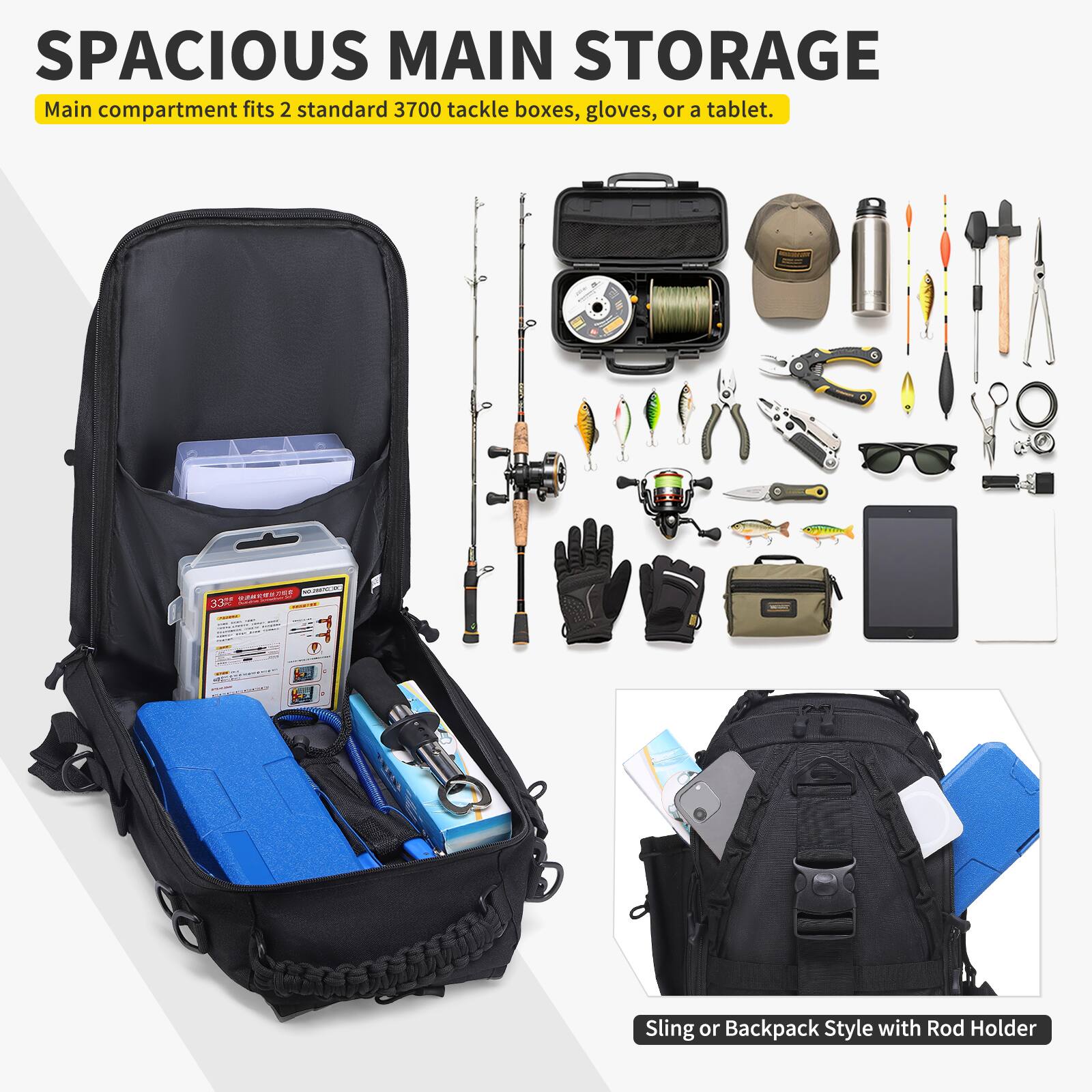 SPACIOUS MAIN STORAGE  
Main compartment fits 2 standard 3700 tackle boxes, gloves, or a tablet.  

Sling or Backpack Style with Rod Holder