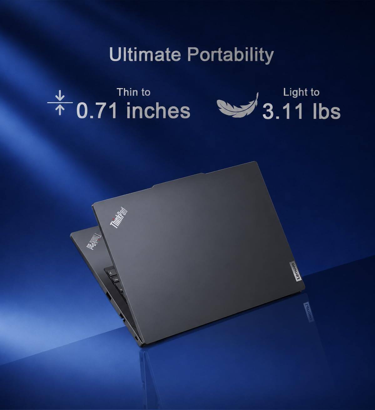 Ultimate Portability  
Thin to 0.71 inches  
Light to 3.11 lbs  
ThinkPad  
Lenovo