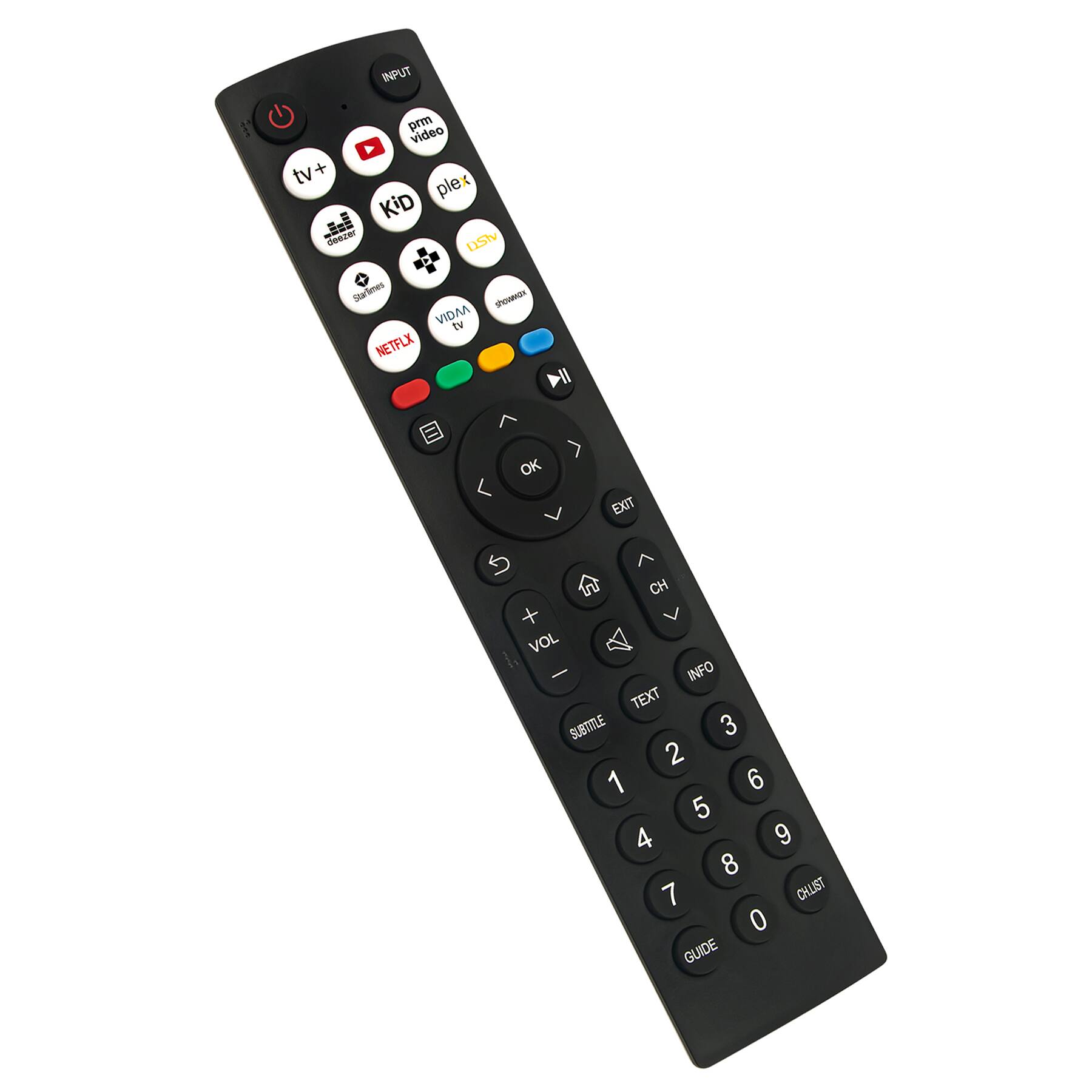 INPUT  
prn video  
tv+  
plex  
DSN  
Starters  
VIDM  
NETFLIX  
EXIT  

tv+  
KID  
DSN  
Starters  
VIDM  
NETFLIX  

OK  
CH+  
CH-  
VOL+  
VOL-  
INFO  
TEXT  
SUBTITLE  

1  
2  
3  
4  
5  
6  
7  
8  
9  
0  

GUIDE  
CHLIST