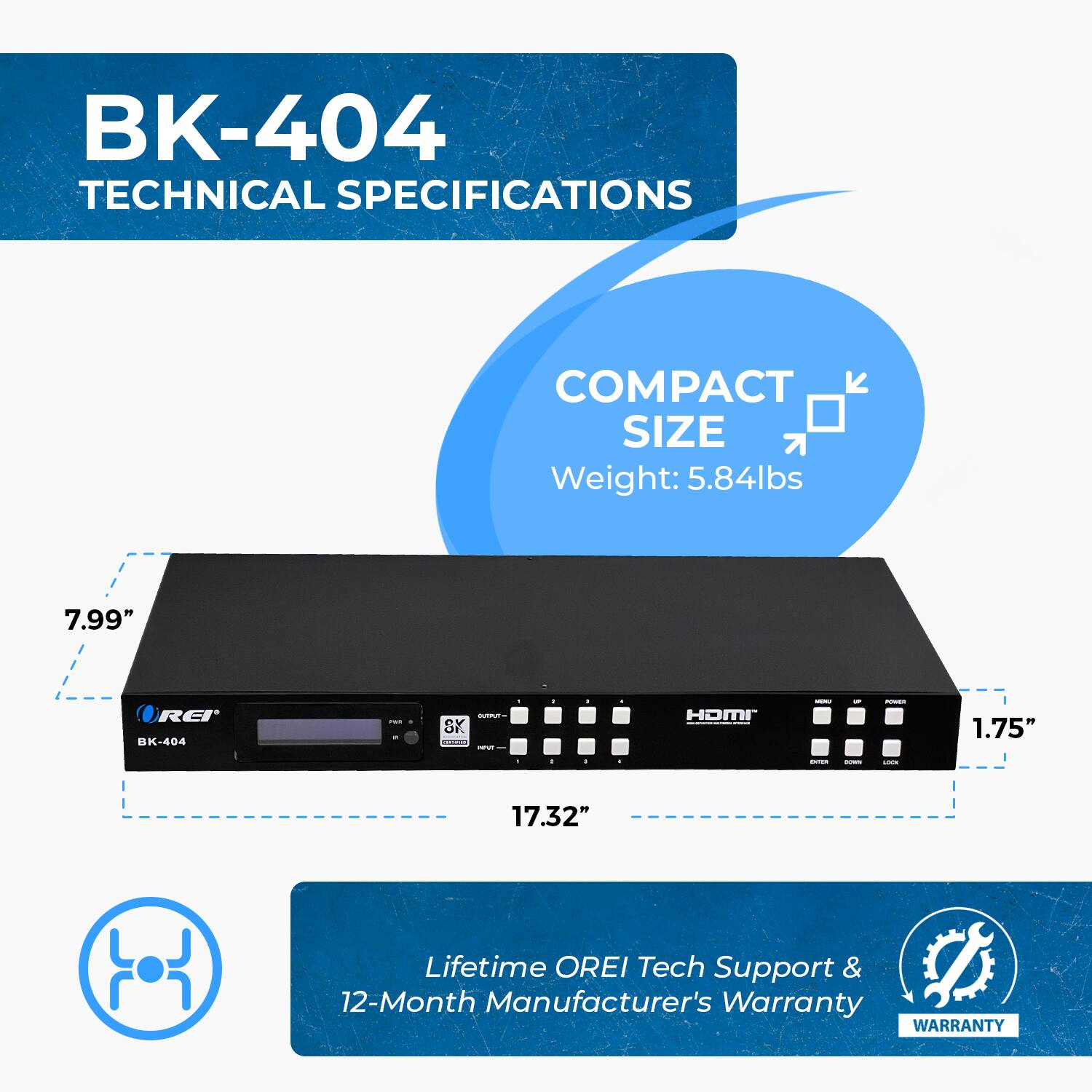BK-404 TECHNICAL SPECIFICATIONS COMPACT SIZE Weight: 5.84lbs 7.99" 17.32" REI BK-404 SX HOMI 1.75" Lifetime OREI Tech Support & 12-Month Manufacturer's Warranty WARRANTY