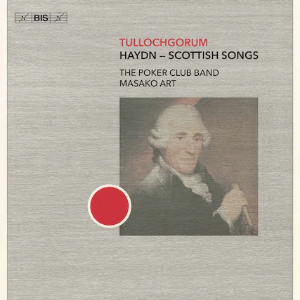 BIS
TULLOCHGORUM
HAYDN – SCOTTISH SONGS
THE POKER CLUB BAND
MASAKO ART