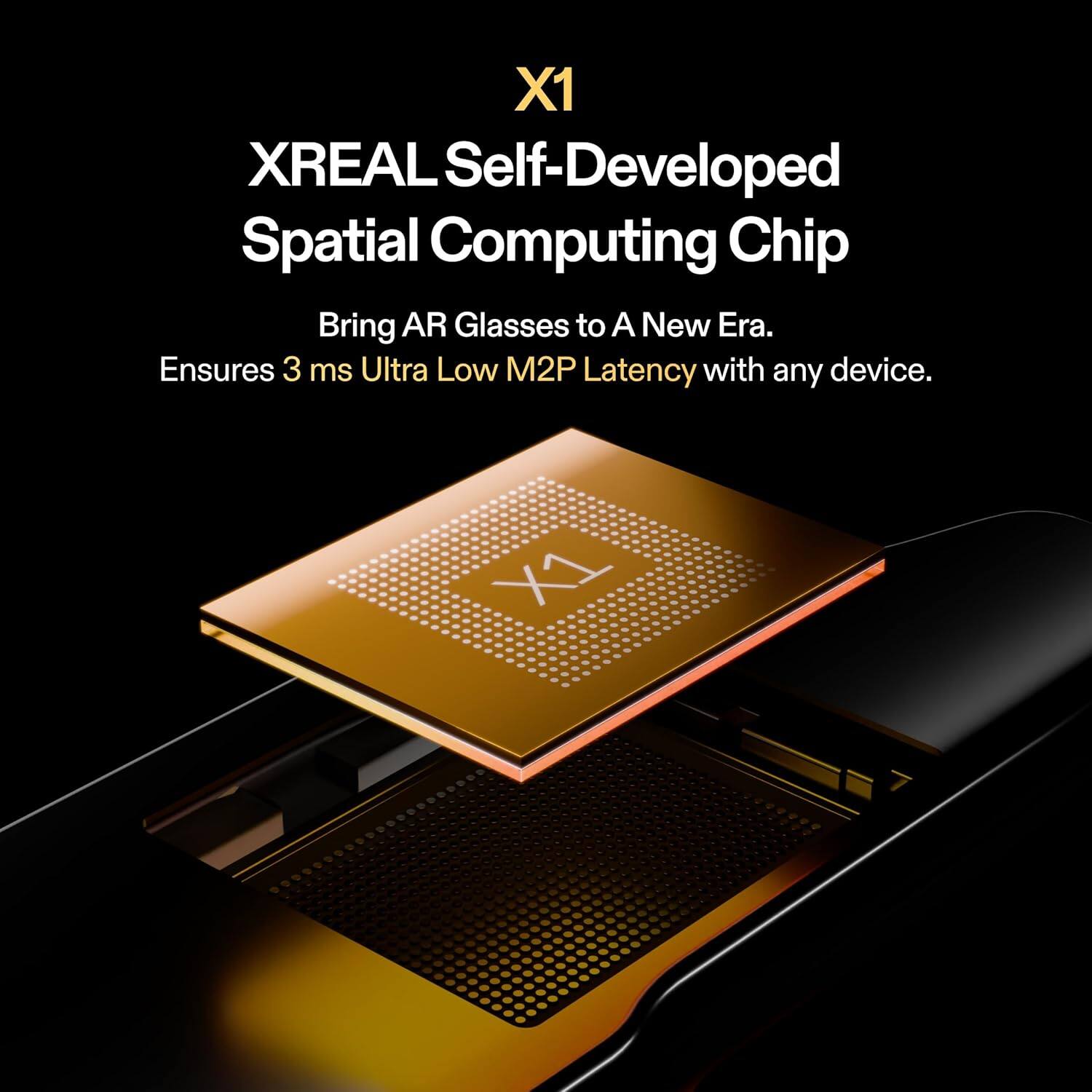 X1 XREAL Self-Developed Spatial Computing Chip Bring AR Glasses to A New Era. Ensures 3 ms Ultra Low M2P Latency with any device.