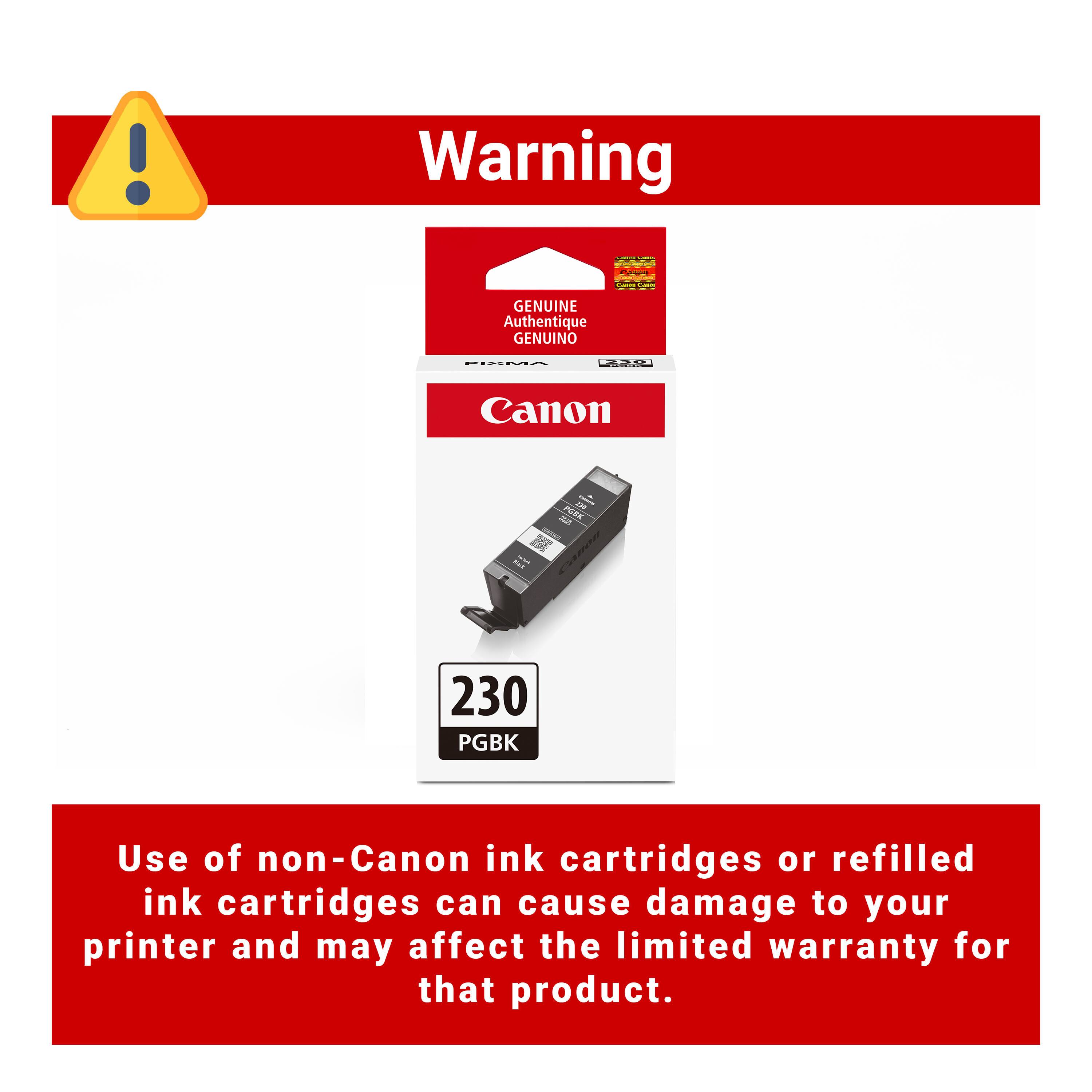 Warning

CHOOS CHIMA
GENUINE Authentique GENUINO
FIXMA
230
Canon
DES
230 PGBK

Use of non-Canon ink cartridges or refilled ink cartridges can cause damage to your printer and may affect the limited warranty for that product.
