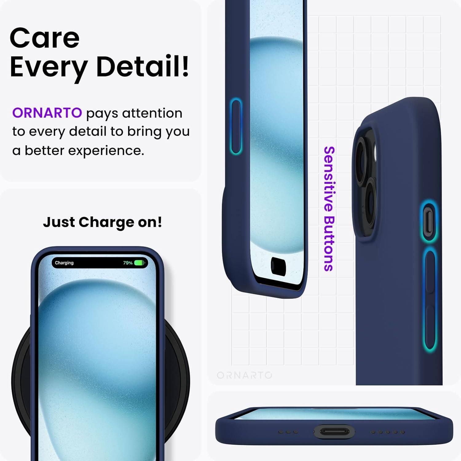 Care Every Detail! ORNARTO pays attention to every detail to bring you a better experience. Just Charge on! Charging 79% Sensitive Buttons ORNARTO