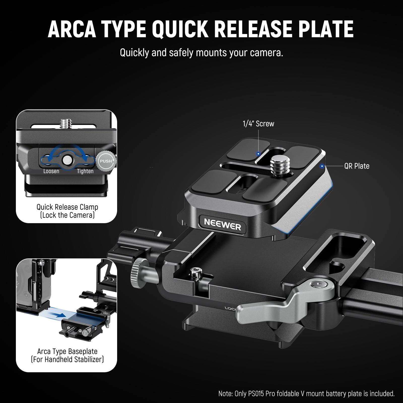 ARCA TYPE QUICK RELEASE PLATE  
Quickly and safely mounts your camera.  

1/4" Screw  
Loosen PUSH Tighten  
QR Plate  
Quick Release Clamp (Lock the Camera)  

NEEWER  
Arca Type Baseplate (For Handheld Stabilizer)  

Note: Only PS015 Pro foldable V mount battery plate is included.