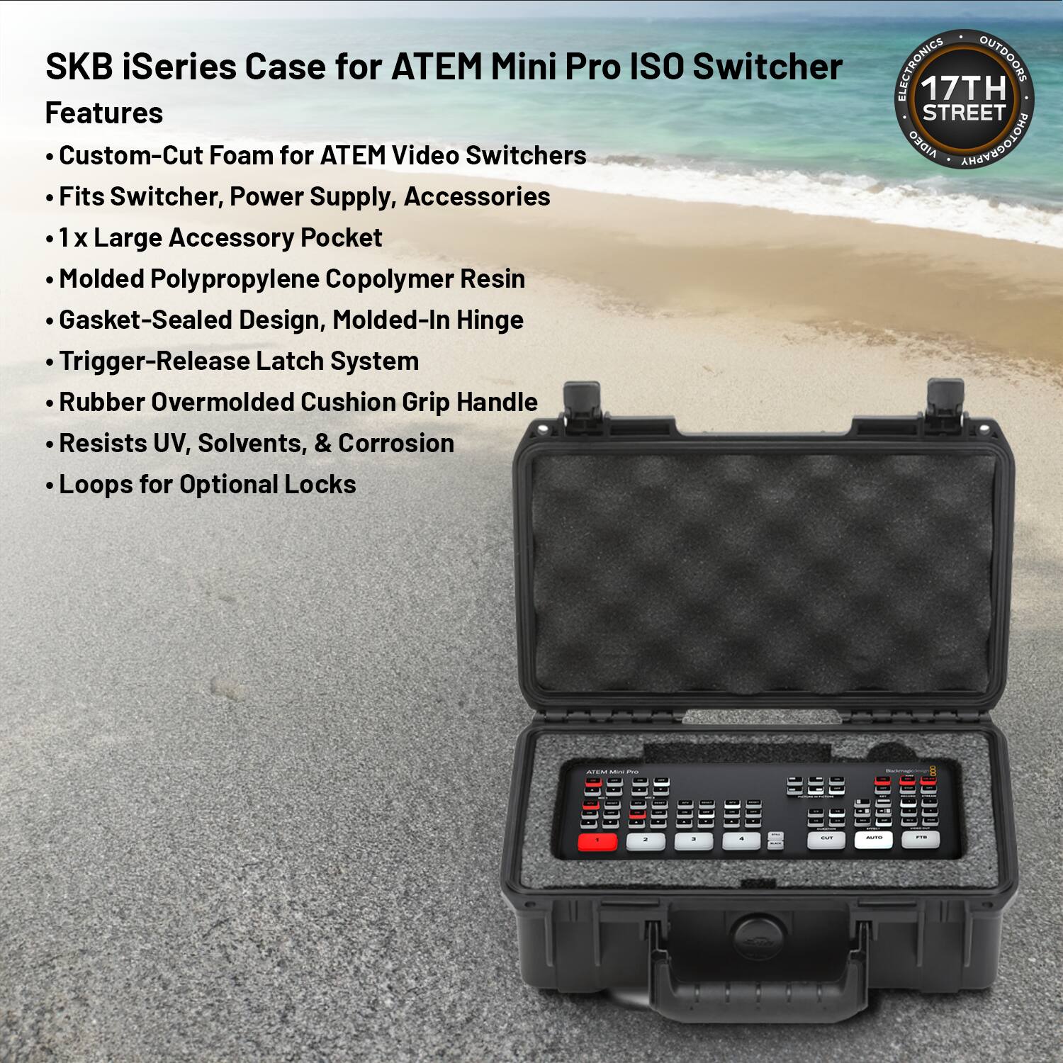SKB iSeries Case for ATEM Mini Pro ISO Switcher

Features
- Custom-Cut Foam for ATEM Video Switchers
- Fits Switcher, Power Supply, Accessories
- 1x Large Accessory Pocket
- Molded Polypropylene Copolymer Resin
- Gasket-Sealed Design, Molded-In Hinge
- Trigger-Release Latch System
- Rubber Overmolded Cushion Grip Handle
- Resists UV, Solvents, & Corrosion
- Loops for Optional Locks