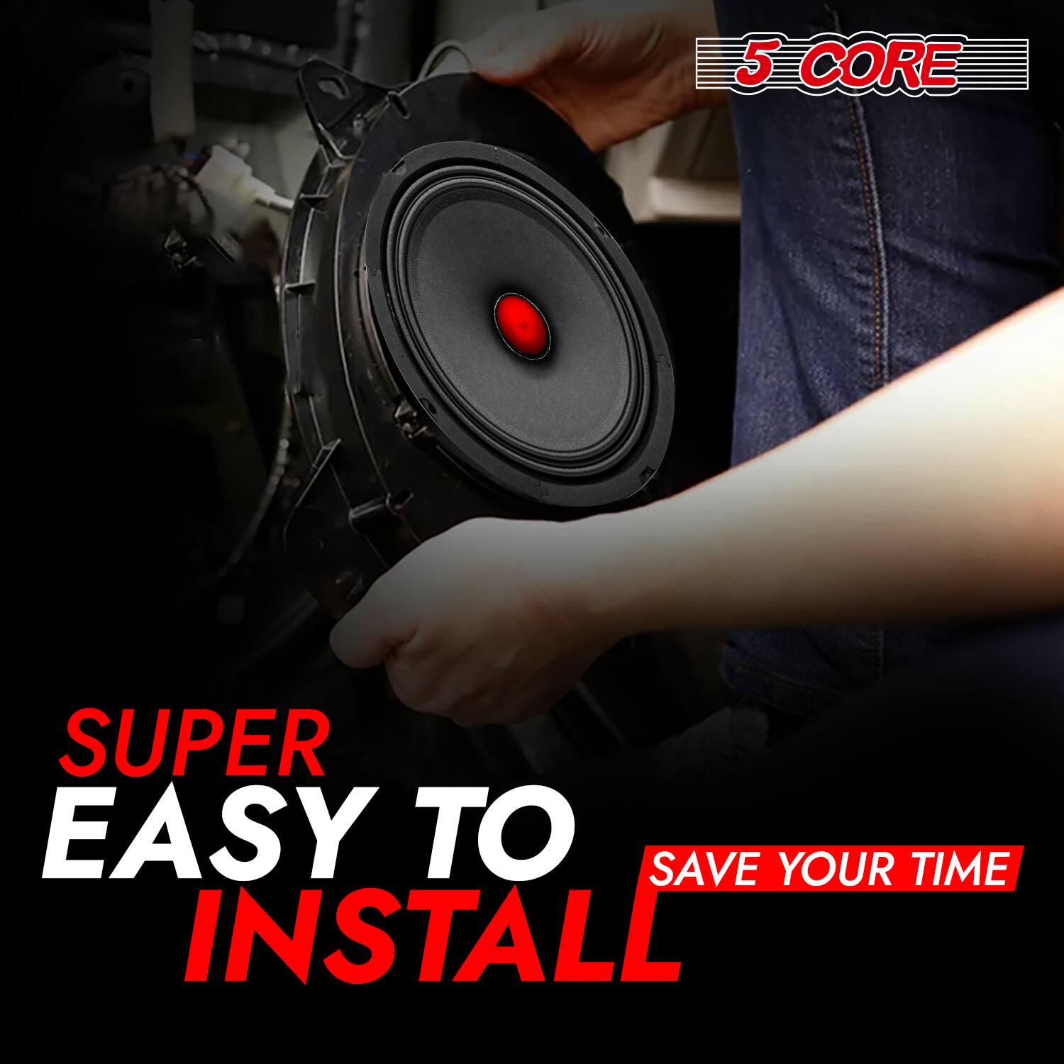 5 CORE  
SUPER EASY TO INSTALL  
SAVE YOUR TIME