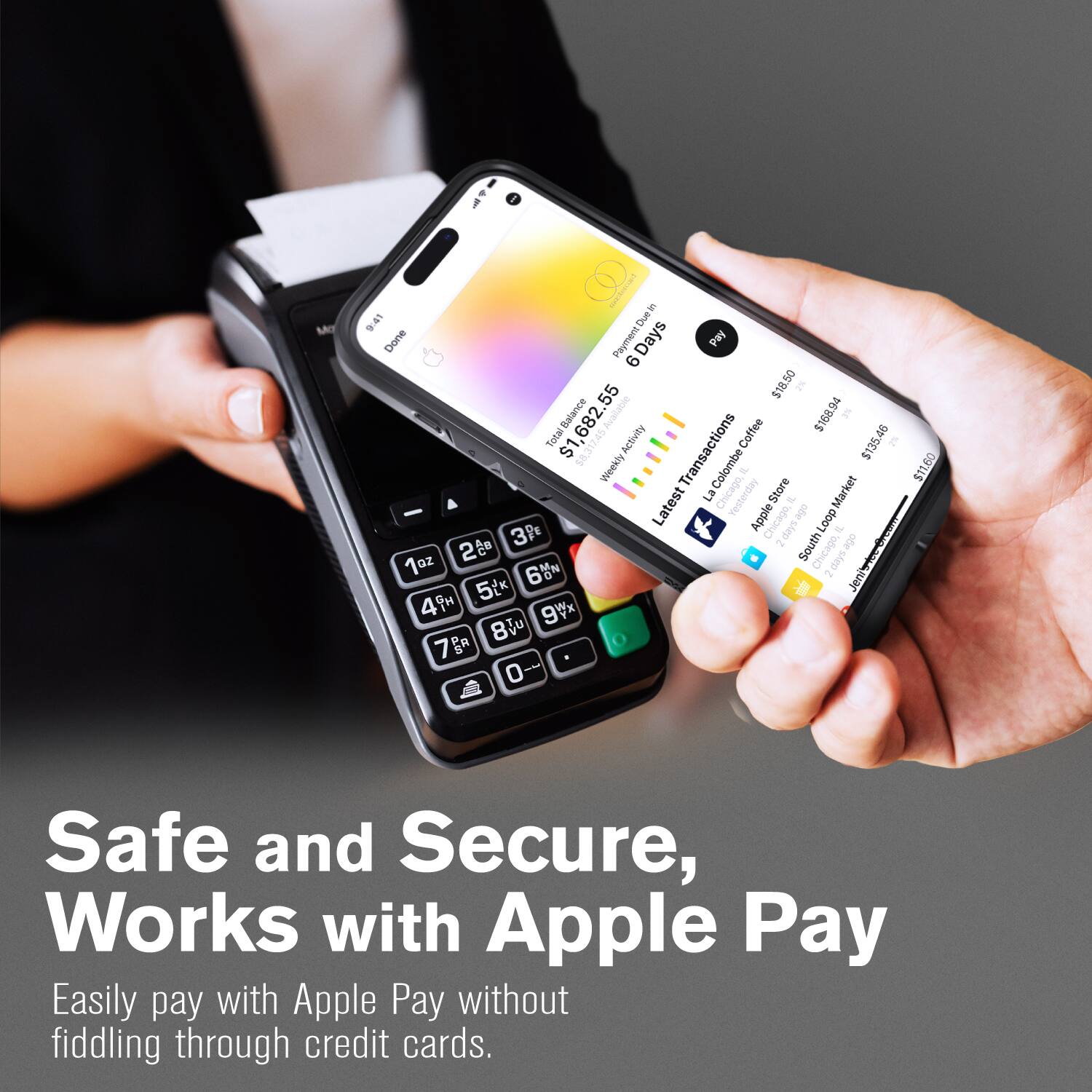 Mo PE 9:41  
Due in Days: 6  
Payment Due: $18.50  
Balance: $1,682.55  
Total: $1,563.45  

Activity Transactions  
Coffee $135.46  
Colombe Coffee  
La Colombe Chicago, IL  
Yesterday  
Latest Apple Chicago, IL  
South Loop  

Safe and Secure, Works with Apple Pay  
Easily pay with Apple Pay without fiddling through credit cards.