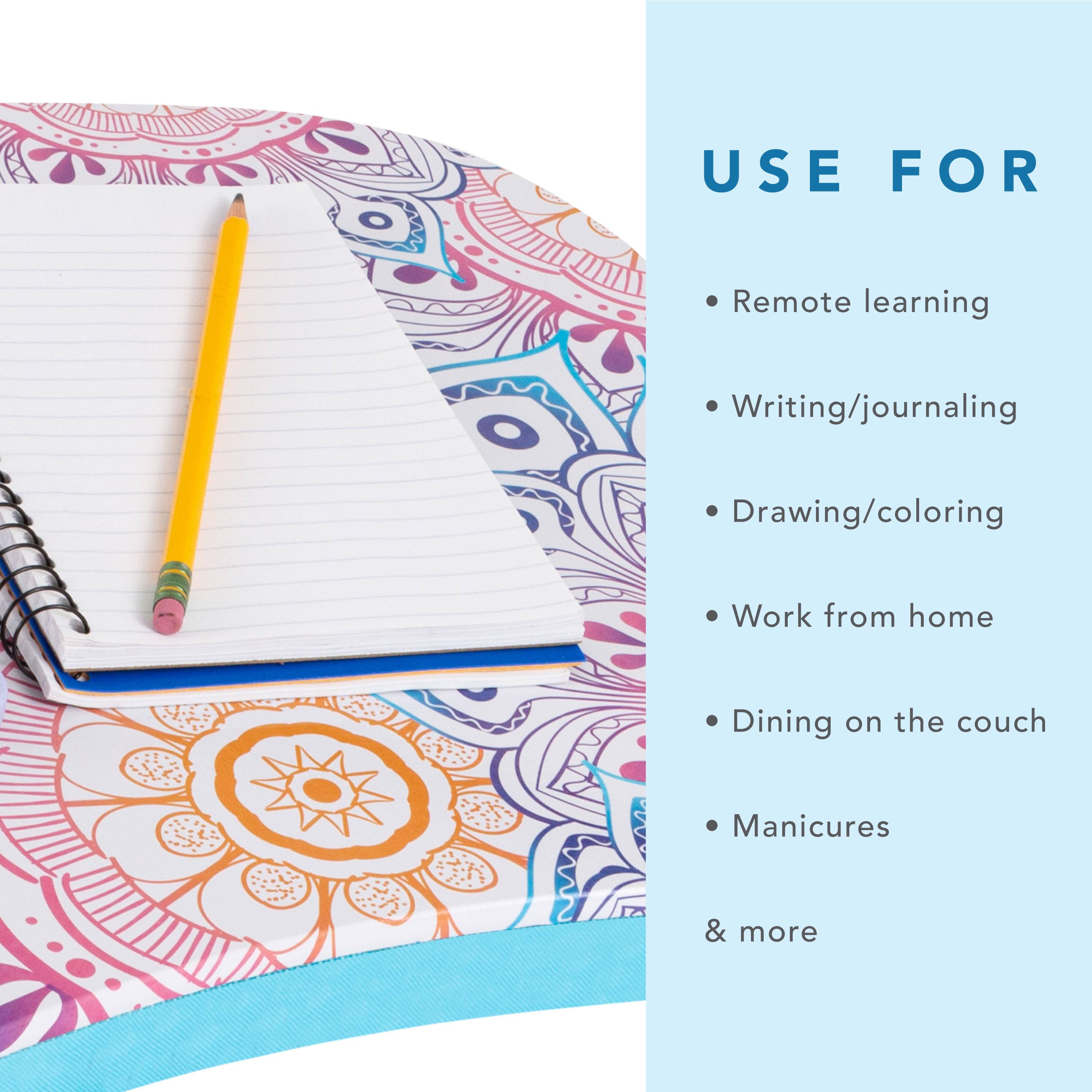 USE FOR  
- Remote learning  
- Writing/journaling  
- Drawing/coloring  
- Work from home  
- Dining on the couch  
- Manicures  
& more