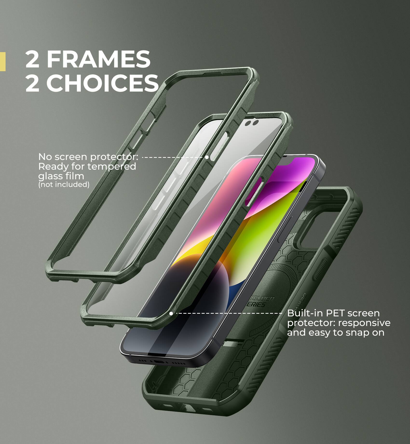 2 FRAMES 2 CHOICES

No screen protector: Ready for tempered glass film (not included)

Built-in PET screen protector: responsive and easy to snap on