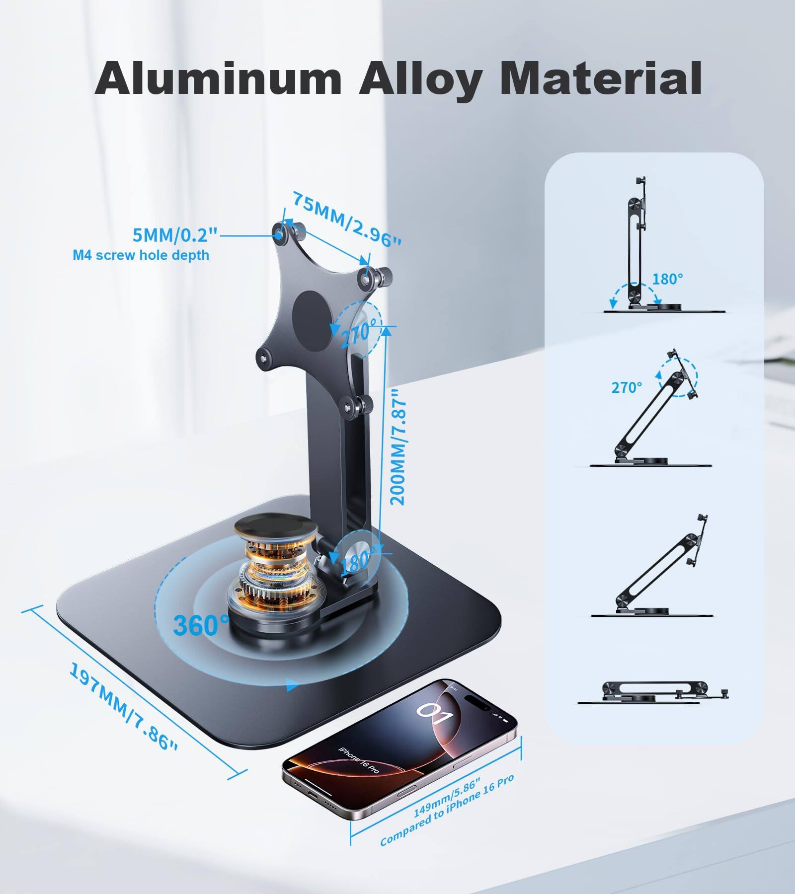 Aluminum Alloy Material

- 5MM/0.2" M4 screw hole depth
- 75MM/2.96"
- 180°
- 270°
- 200MM/7.87"
- 80°
- 270°
- 360°
- 197MM/7.86"
- 149mm/5.86" compared to iPhone 16 Pro

170°
180°
270°
360°