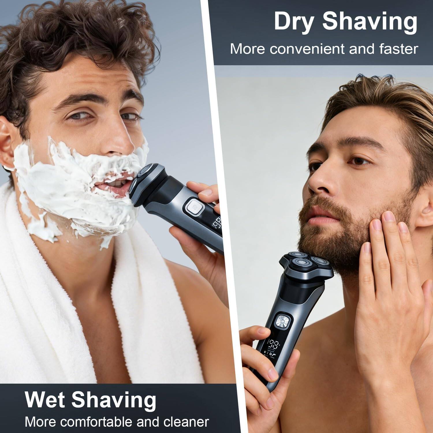 Dry Shaving  
More convenient and faster  

Wet Shaving  
More comfortable and cleaner