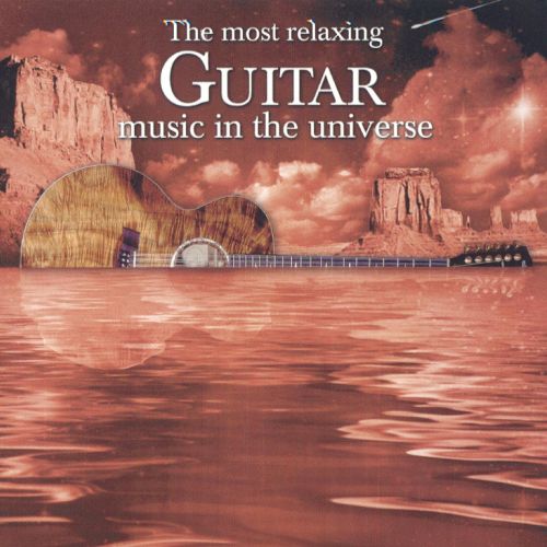  The Most Relaxing Guitar Music in the Universe [CD]