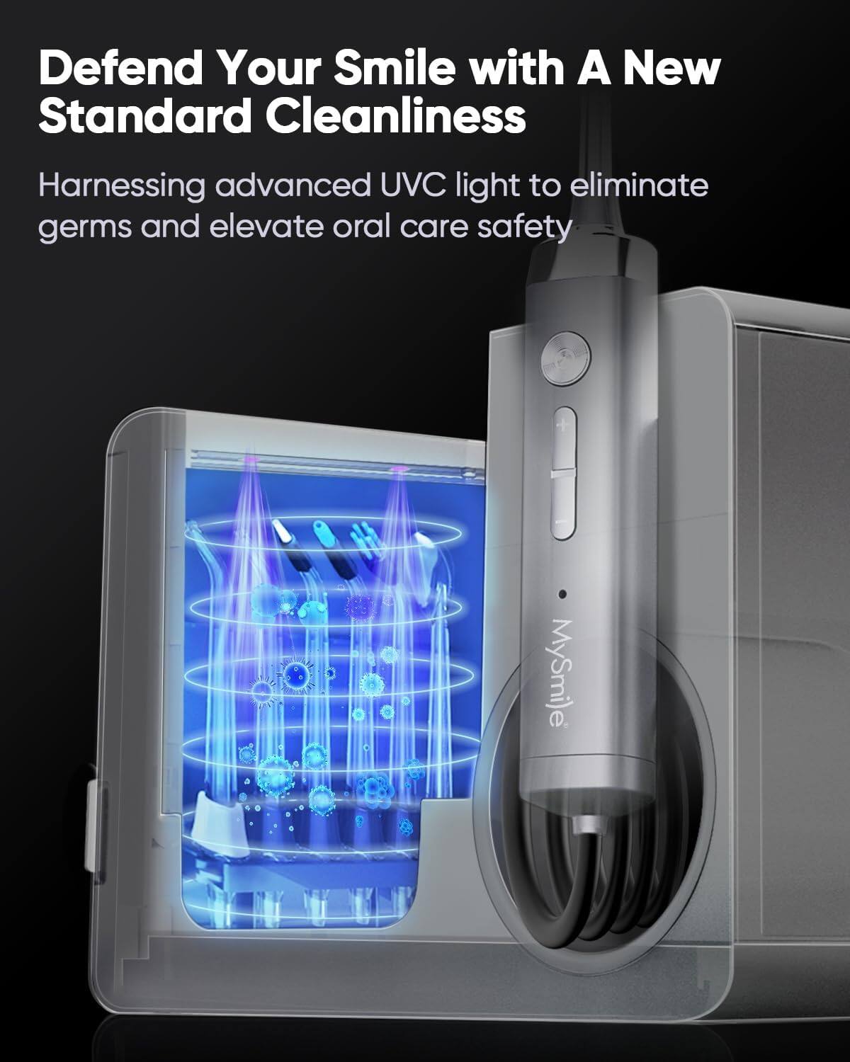 Defend Your Smile with A New Standard Cleanliness
Harnessing advanced UVC light to eliminate germs and elevate oral care safety
+ MySmile