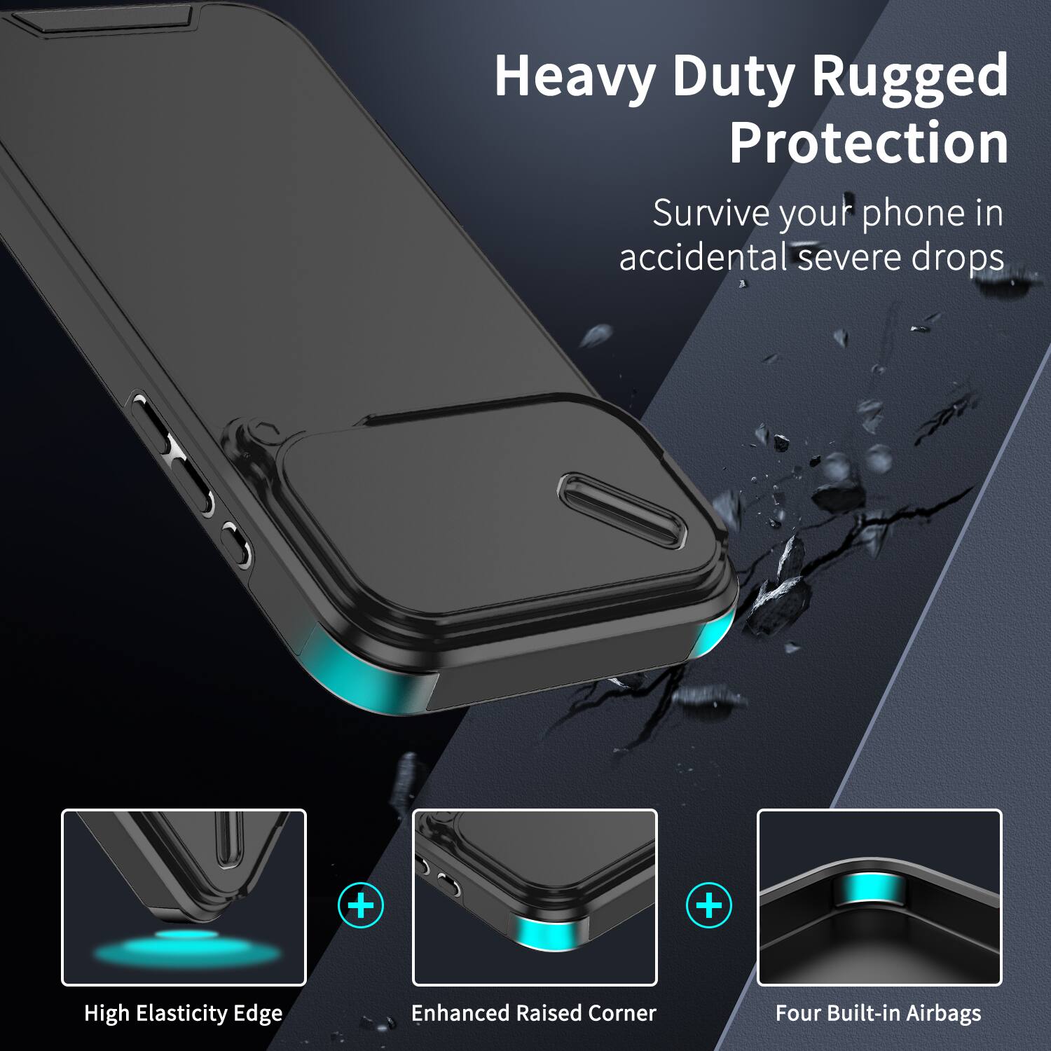 Heavy Duty Rugged Protection  
Survive your phone in accidental severe drops

High Elasticity Edge  
Enhanced Raised Corner  
Four Built-in Airbags