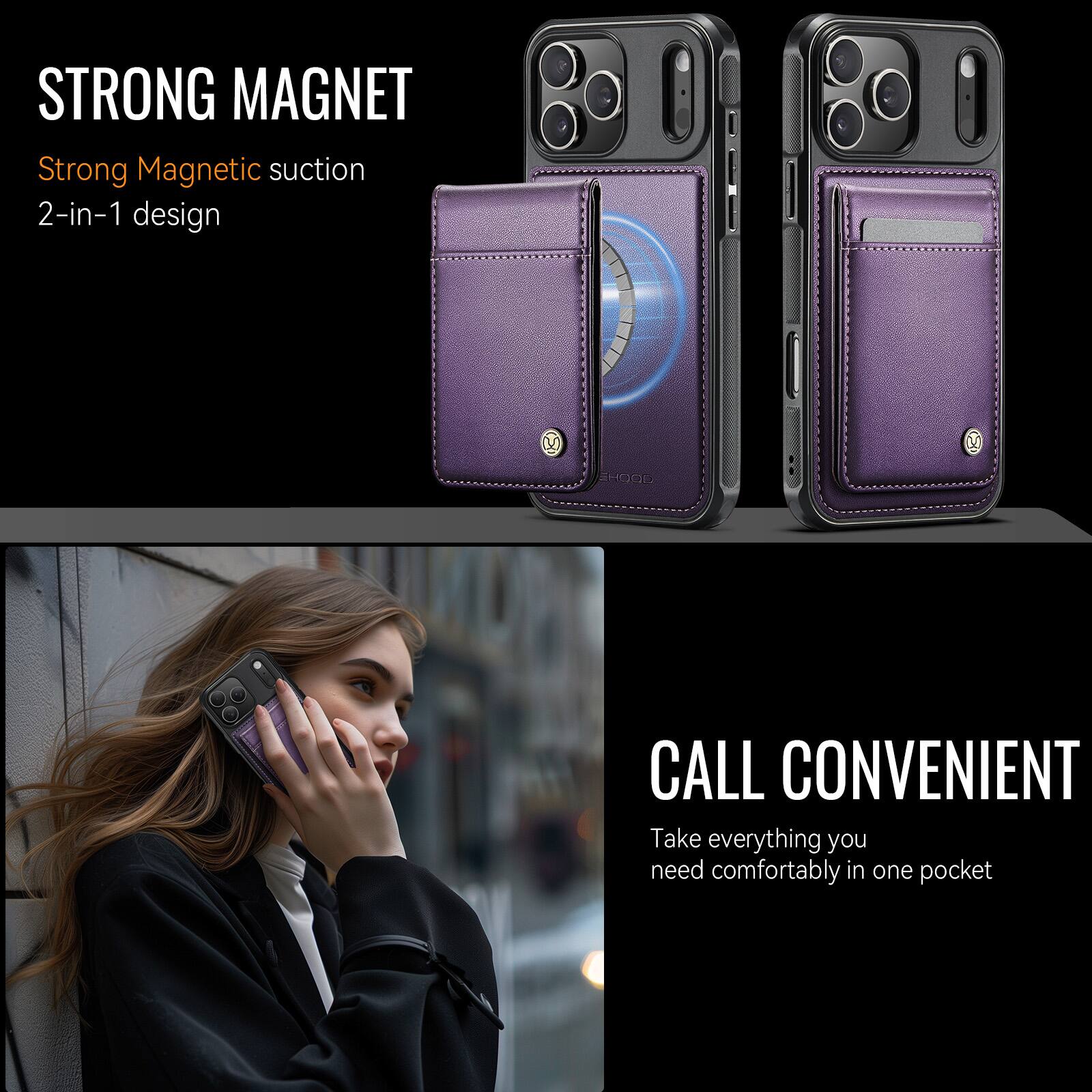 STRONG MAGNET  
Strong Magnetic suction  
2-in-1 design  

CALL CONVENIENT  
Take everything you need comfortably in one pocket