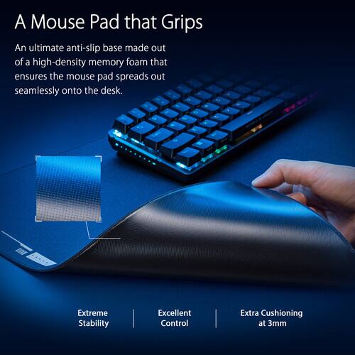 A Mouse Pad that Grips

An ultimate anti-slip base made out of a high-density memory foam that ensures the mouse pad spreads out seamlessly onto the desk.

- Extreme Stability
- Excellent Control
- Extra Cushioning at 3mm