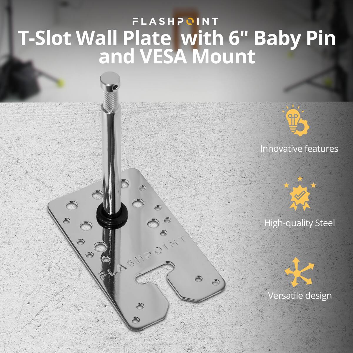FLASHPOINT T-Slot Wall Plate with 6" Baby Pin and VESA Mount

Innovative features
FLASHPOINT
High-quality Steel
Versatile design