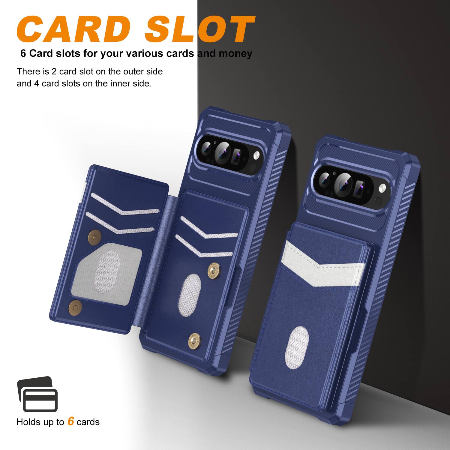CARD SLOT

6 Card slots for your various cards and money

There is 2 card slot on the outer side and 4 card slots on the inner side.

Holds up to 6 cards
