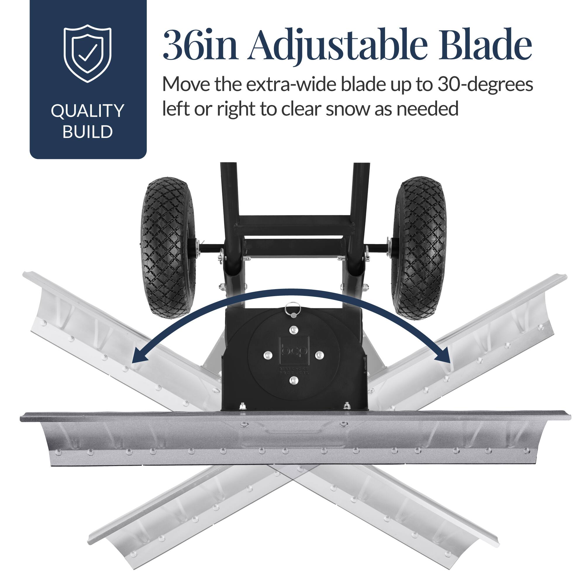 36in Adjustable Blade  
Move the extra-wide blade up to 30-degrees left or right to clear snow as needed  
QUALITY BUILD