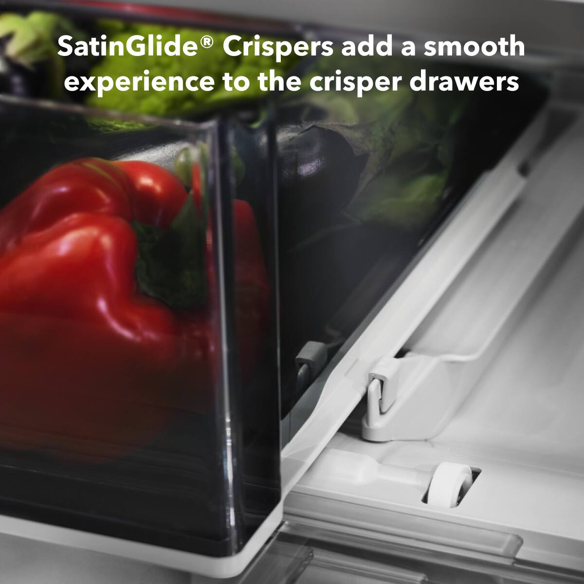 SatinGlide® Crispers add a smooth experience to the crisper drawers
