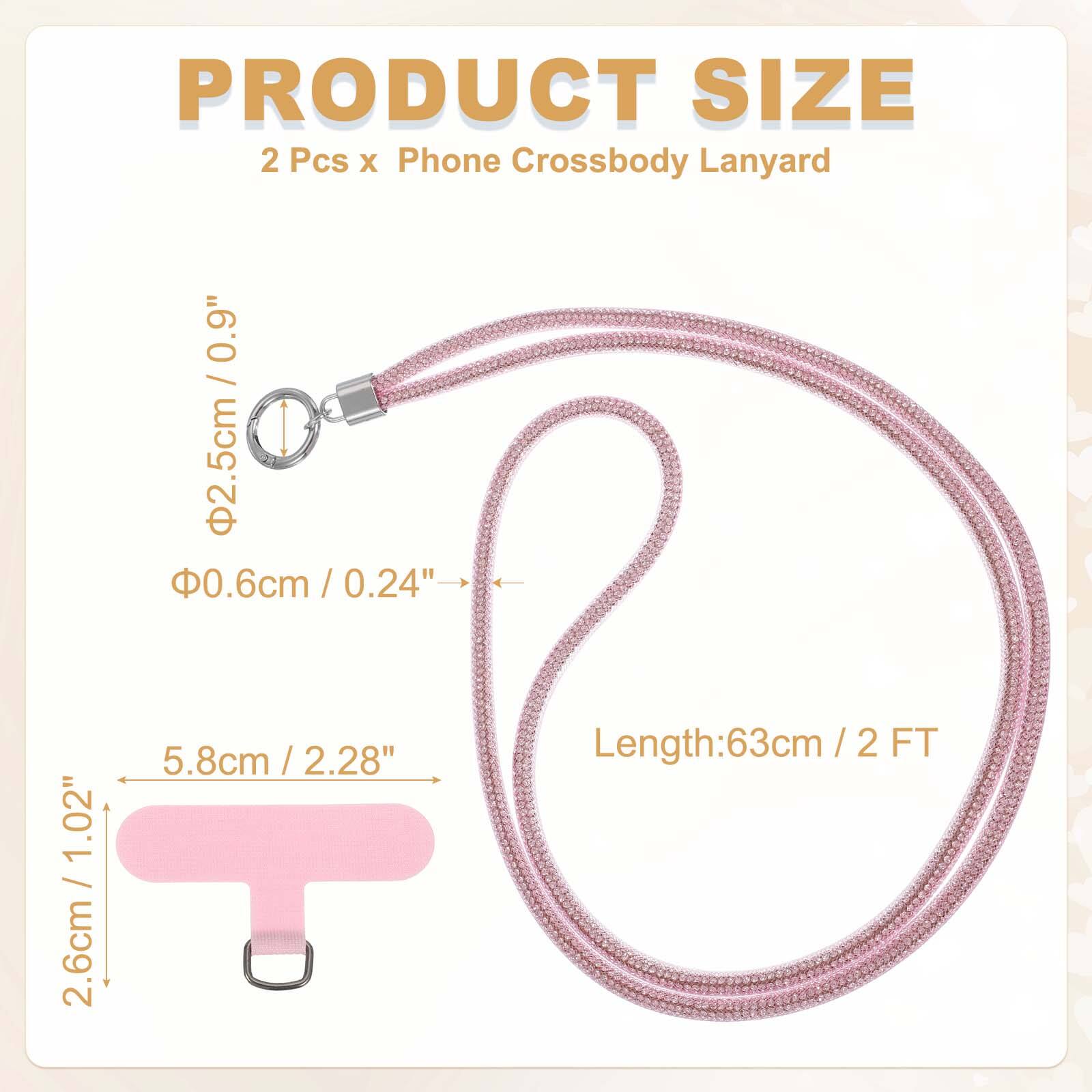 PRODUCT SIZE  
2 Pcs x Phone Crossbody Lanyard  
- Diameter: 2.5cm / 0.9"  
- Thickness: 0.6cm / 0.24"  
- Width: 2.6cm / 1.02"  
- Length: 63cm / 2 FT