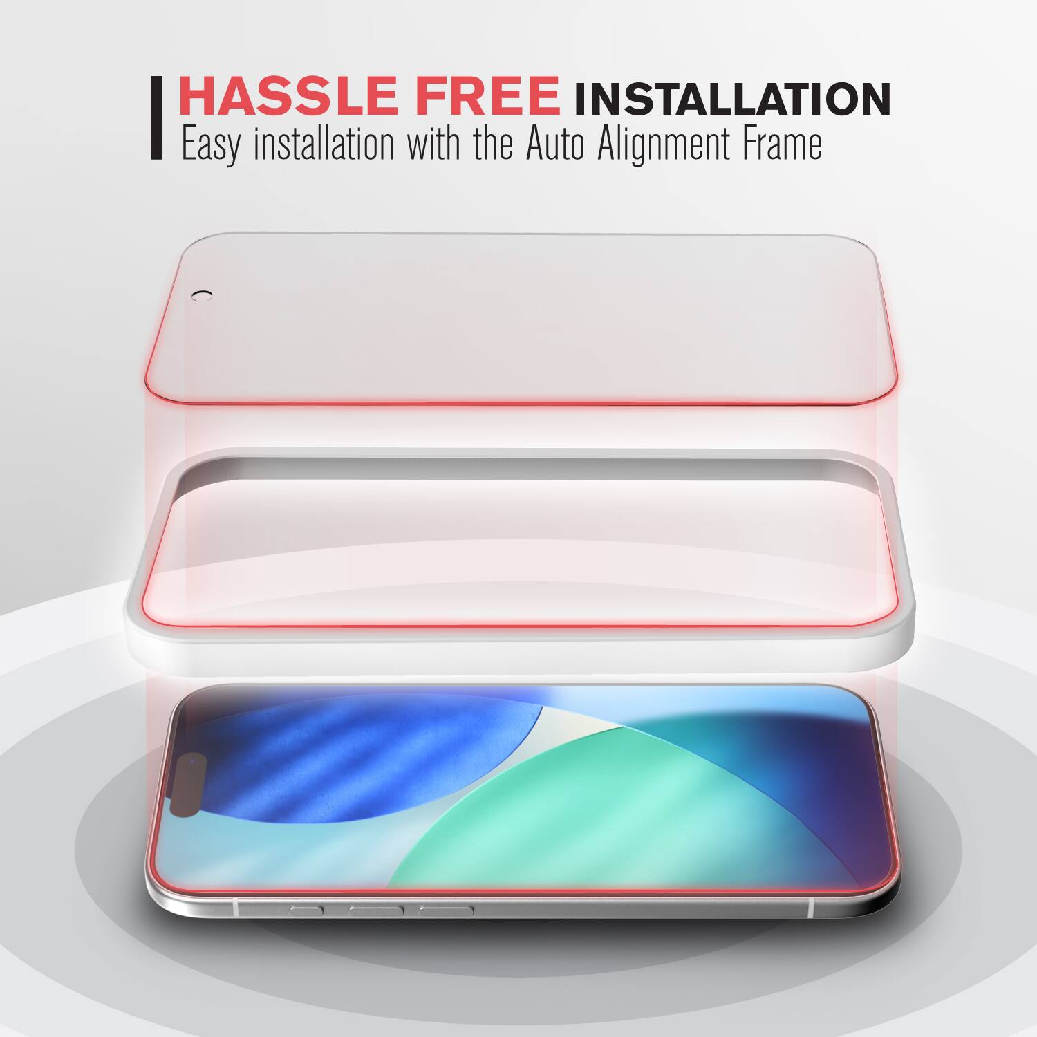 HASSLE FREE INSTALLATION  
Easy installation with the Auto Alignment Frame