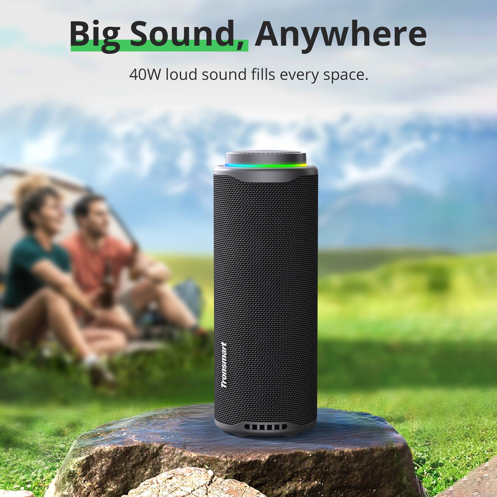 Big Sound, Anywhere  
40W loud sound fills every space.  
Tronsmart