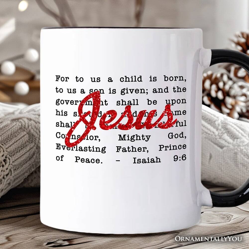For to us a child is born,  
to us a son is given; and the government shall be upon his shoulder.  
Wonderful Counselor, Mighty God, Everlasting Father, Prince of Peace.  
- Isaiah 9:6  

ORNAMENTALLYOU
