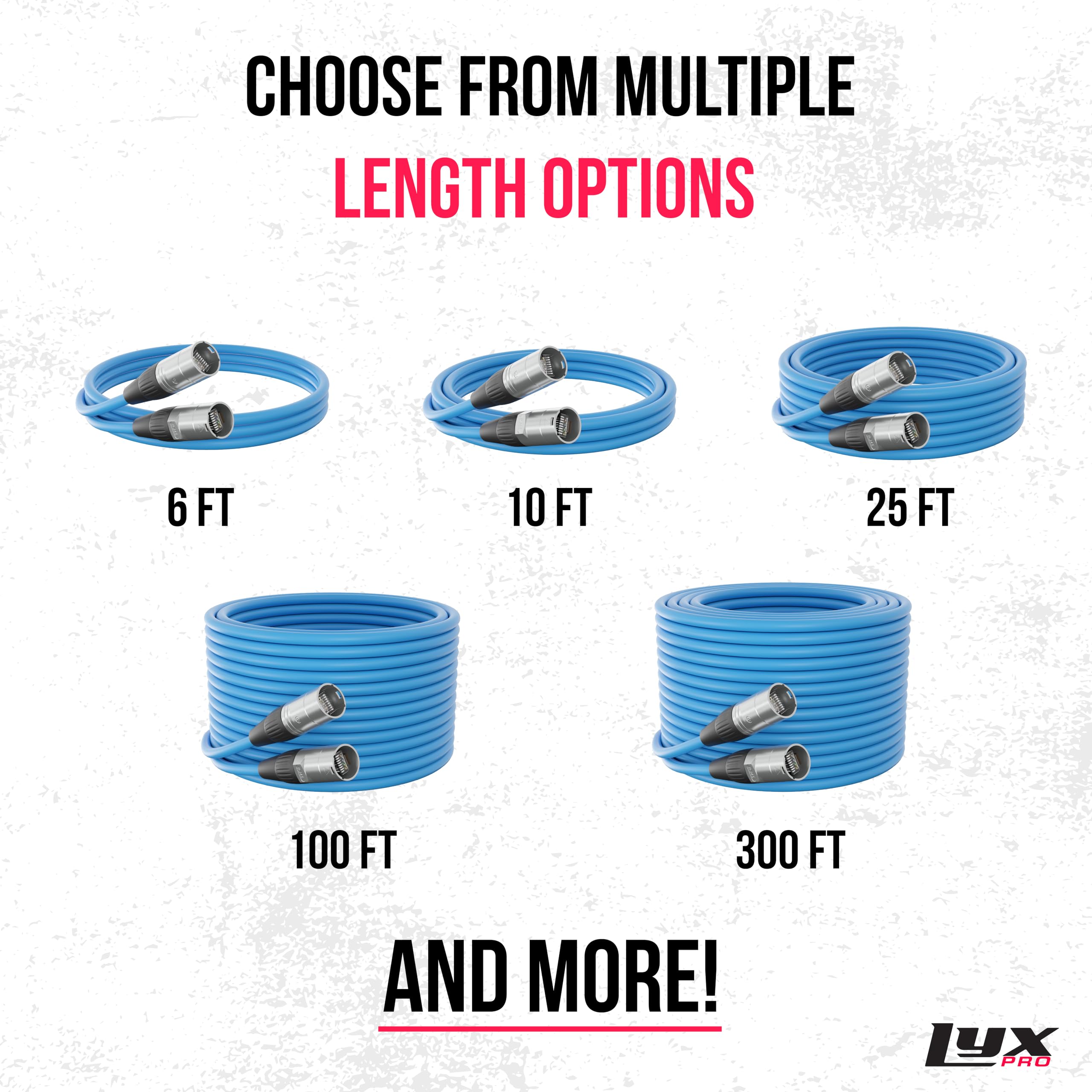 CHOOSE FROM MULTIPLE LENGTH OPTIONS 6 FT 10 FT 25 FT 100 FT 300 FT AND MORE! LYX PRO