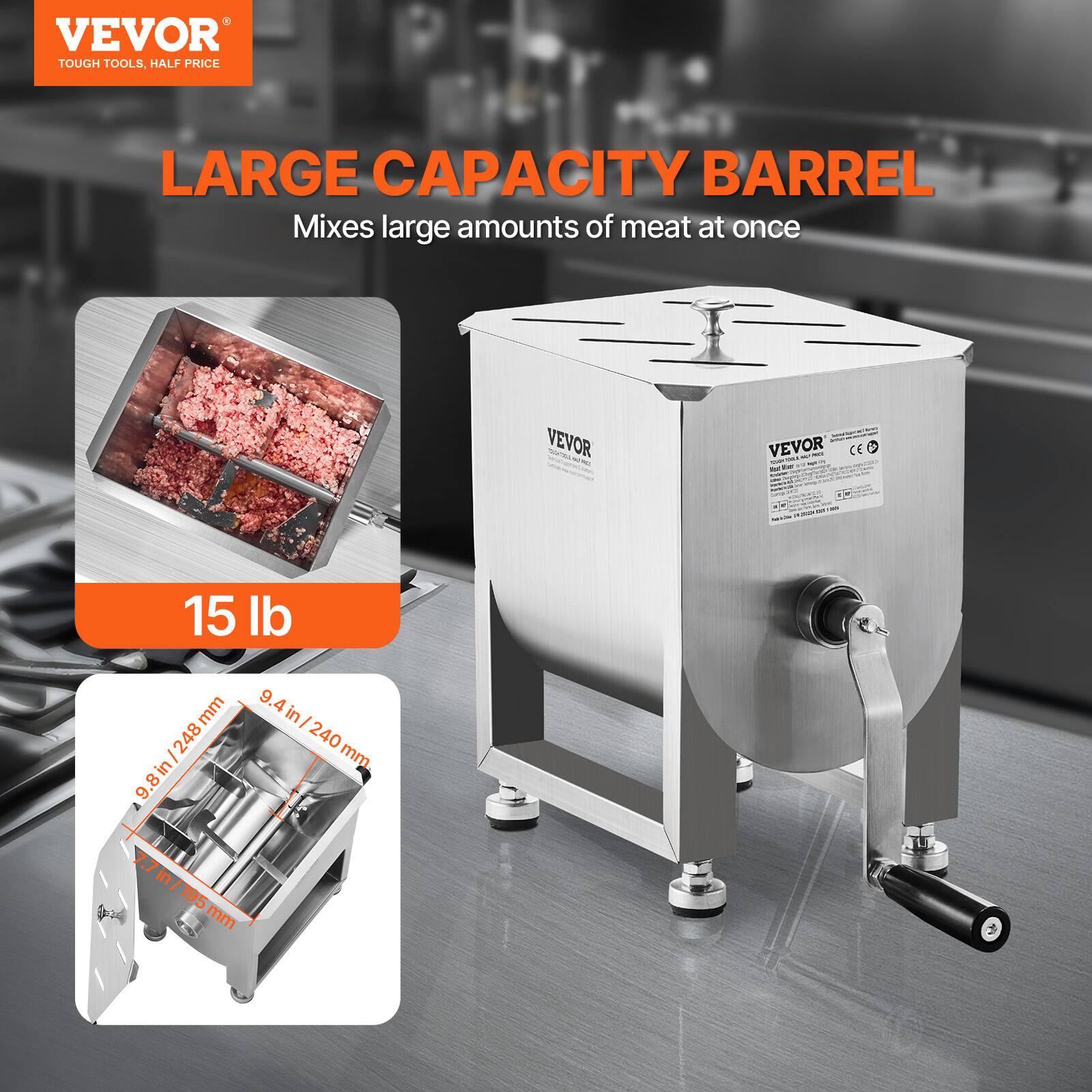VEVOR  
TOUGH TOOLS, HALF PRICE  

LARGE CAPACITY BARREL  
Mixes large amounts of meat at once  

15 lb  

9.4 in / 240 mm  
9.8 in / 248 mm  
7.7 in / 195 mm